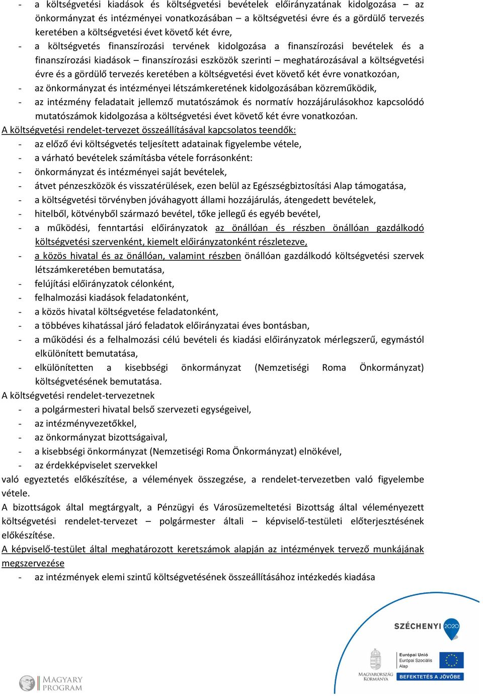 évre és a gördülő tervezés keretében a költségvetési évet követő két évre vonatkozóan, - az önkormányzat és intézményei létszámkeretének kidolgozásában közreműködik, - az intézmény feladatait
