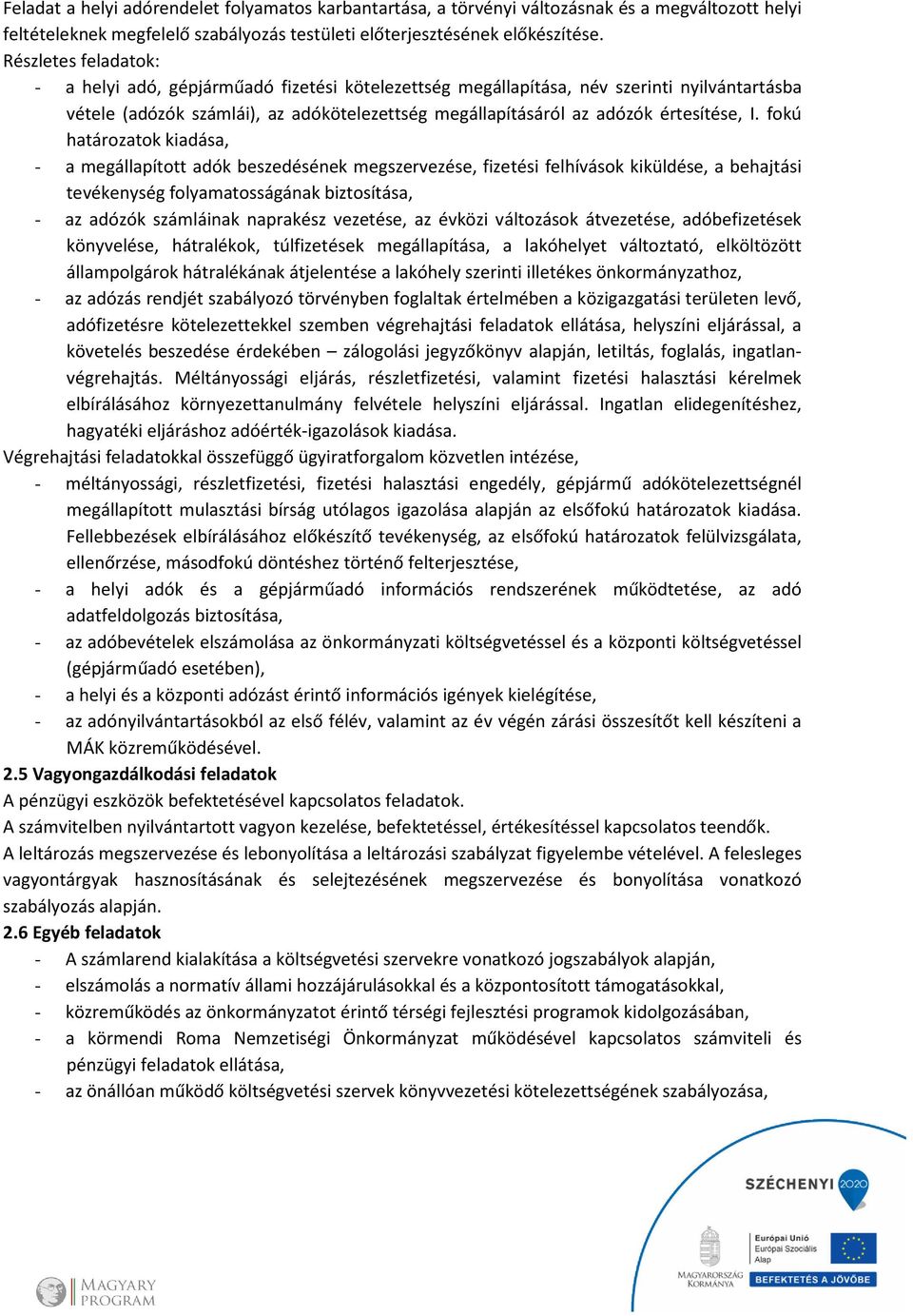 I. fokú határozatok kiadása, - a megállapított adók beszedésének megszervezése, fizetési felhívások kiküldése, a behajtási tevékenység folyamatosságának biztosítása, - az adózók számláinak naprakész