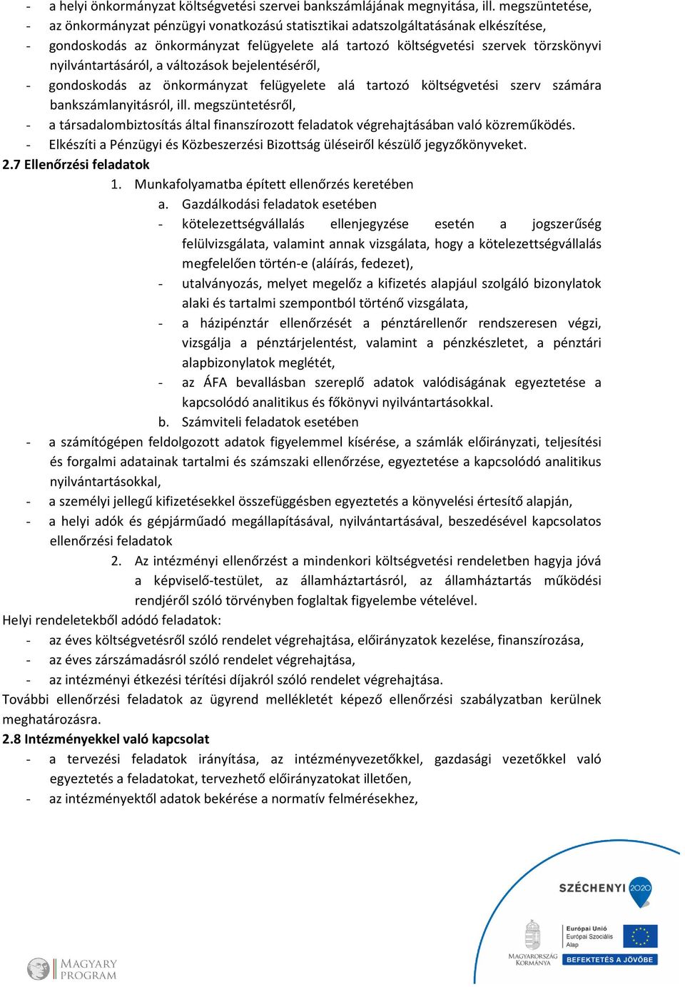nyilvántartásáról, a változások bejelentéséről, - gondoskodás az önkormányzat felügyelete alá tartozó költségvetési szerv számára bankszámlanyitásról, ill.