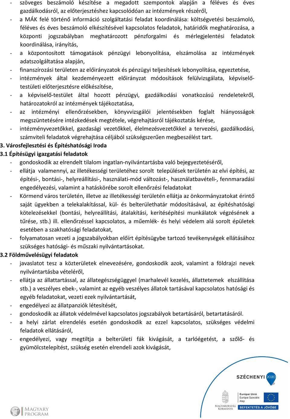 mérlegjelentési feladatok koordinálása, irányítás, - a központosított támogatások pénzügyi lebonyolítása, elszámolása az intézmények adatszolgáltatása alapján, - finanszírozási területen az