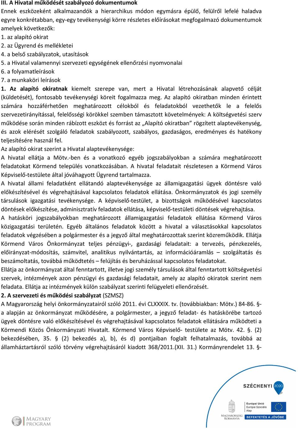 a Hivatal valamennyi szervezeti egységének ellenőrzési nyomvonalai 6. a folyamatleírások 7. a munkaköri leírások 1.