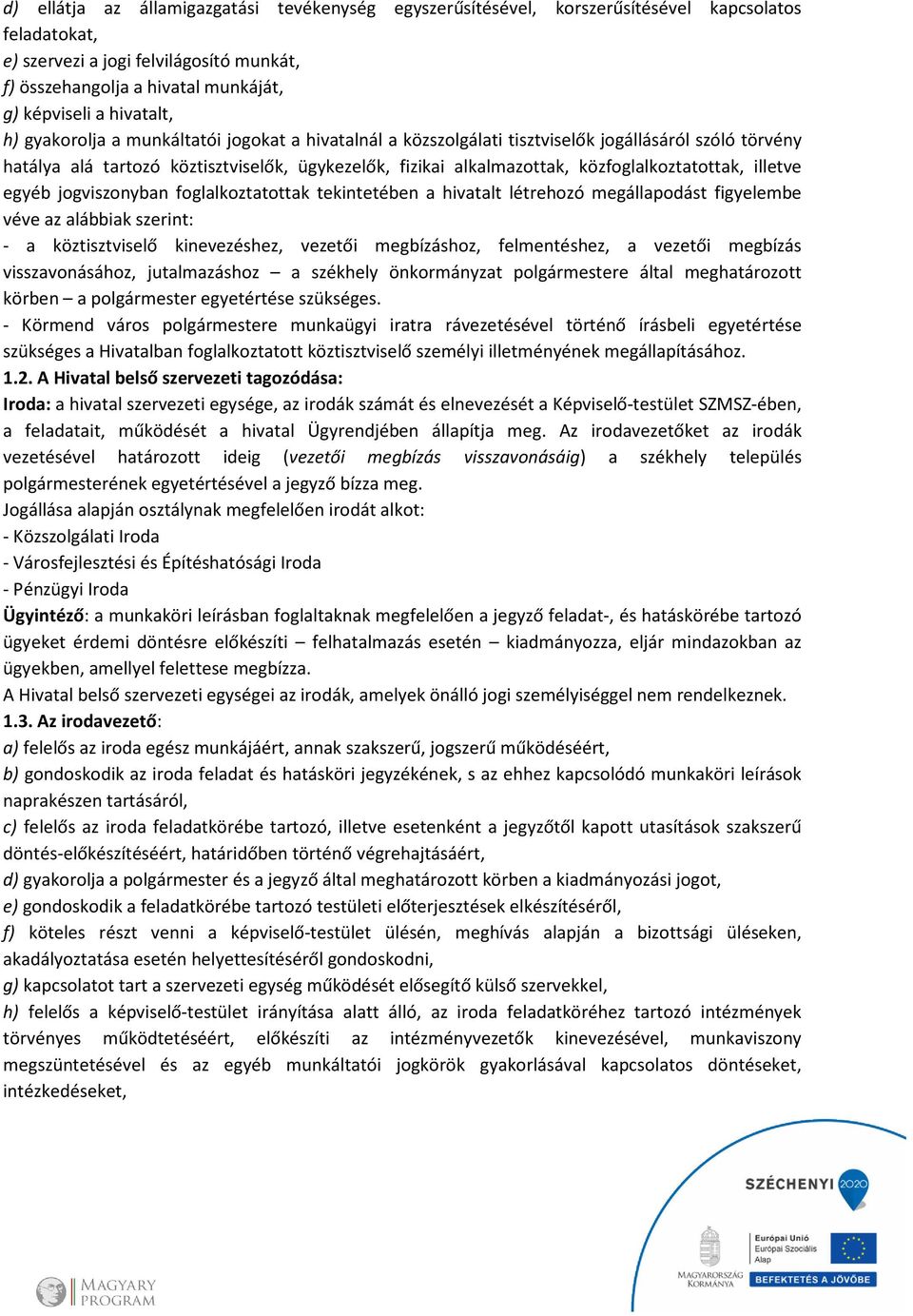 közfoglalkoztatottak, illetve egyéb jogviszonyban foglalkoztatottak tekintetében a hivatalt létrehozó megállapodást figyelembe véve az alábbiak szerint: - a köztisztviselő kinevezéshez, vezetői
