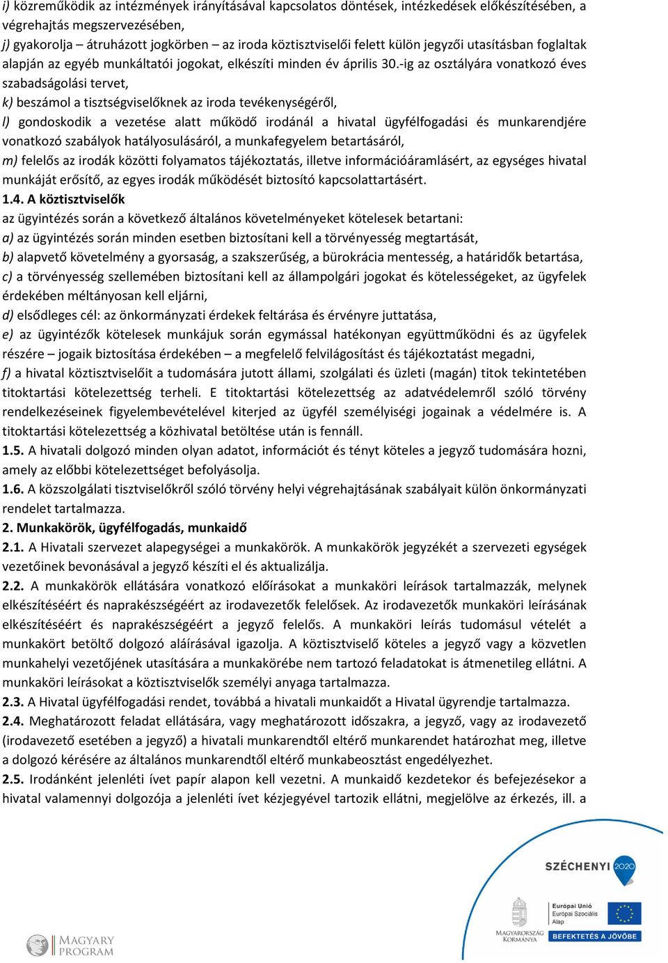 -ig az osztályára vonatkozó éves szabadságolási tervet, k) beszámol a tisztségviselőknek az iroda tevékenységéről, l) gondoskodik a vezetése alatt működő irodánál a hivatal ügyfélfogadási és