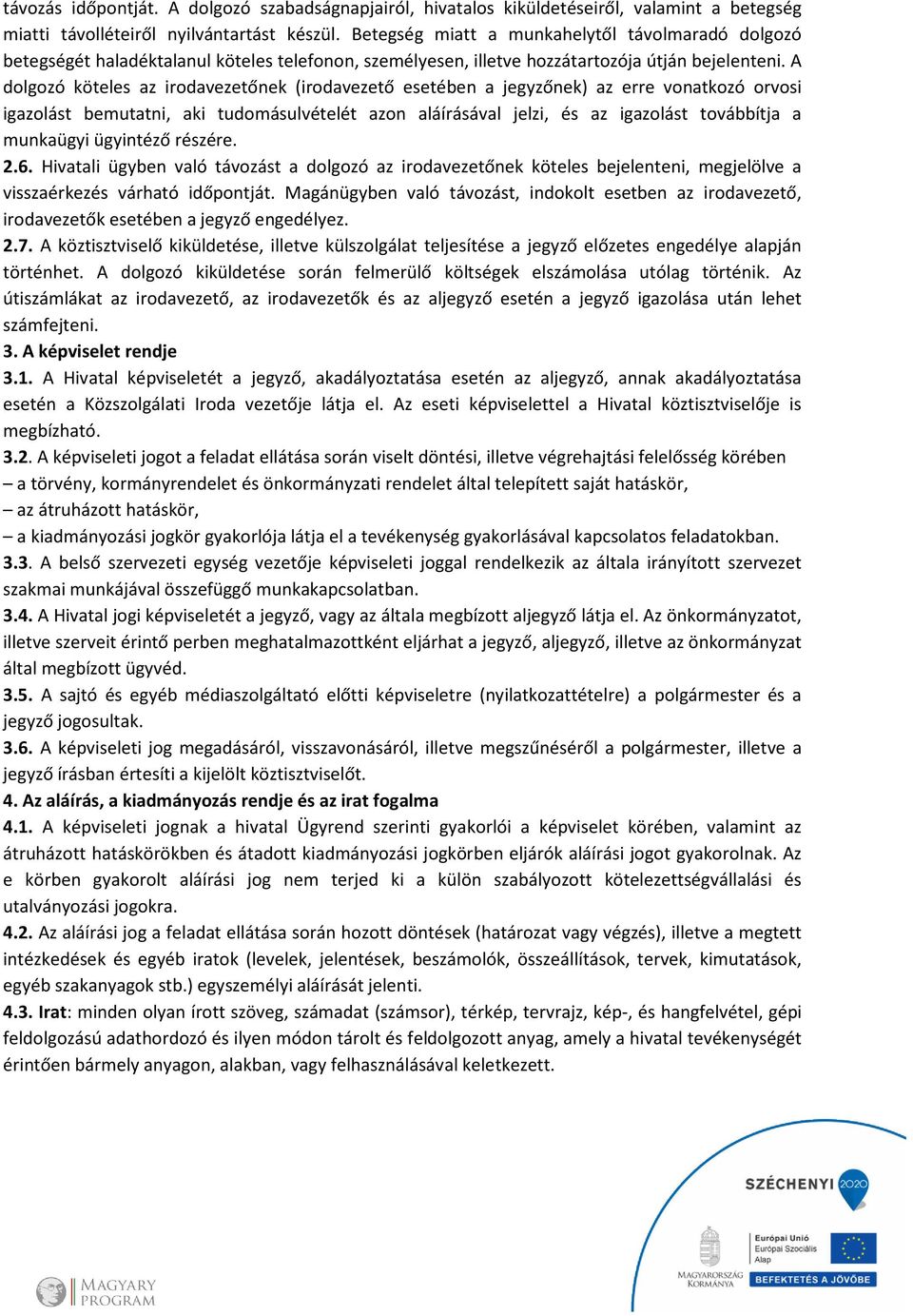 A dolgozó köteles az irodavezetőnek (irodavezető esetében a jegyzőnek) az erre vonatkozó orvosi igazolást bemutatni, aki tudomásulvételét azon aláírásával jelzi, és az igazolást továbbítja a