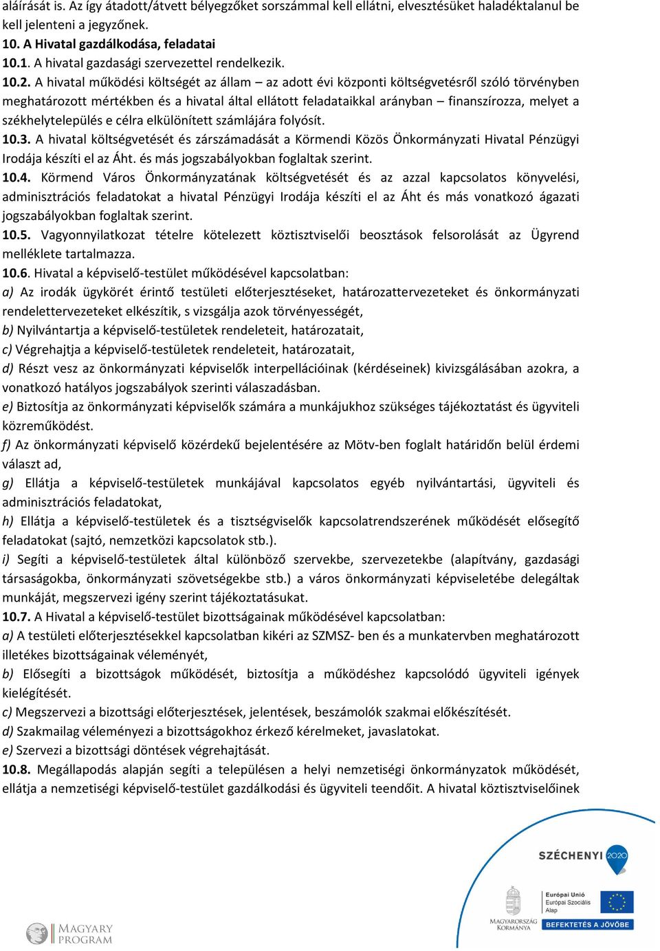 székhelytelepülés e célra elkülönített számlájára folyósít. 10.3. A hivatal költségvetését és zárszámadását a Körmendi Közös Önkormányzati Hivatal Pénzügyi Irodája készíti el az Áht.
