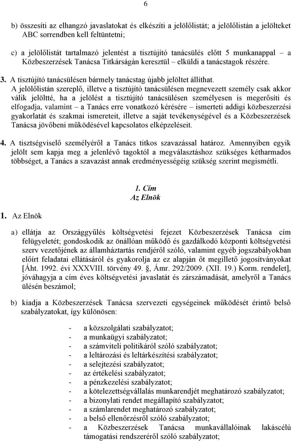 A jelölőlistán szereplő, illetve a tisztújító tanácsülésen megnevezett személy csak akkor válik jelöltté, ha a jelölést a tisztújító tanácsülésen személyesen is megerősíti és elfogadja, valamint a