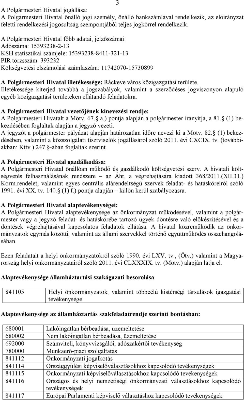 A Polgármesteri Hivatal főbb adatai, jelzőszámai: Adószáma: 15393238-2-13 KSH statisztikai számjele: 15393238-8411-321-13 PIR törzsszám: 393232 Költségvetési elszámolási számlaszám: 11742070-15730899