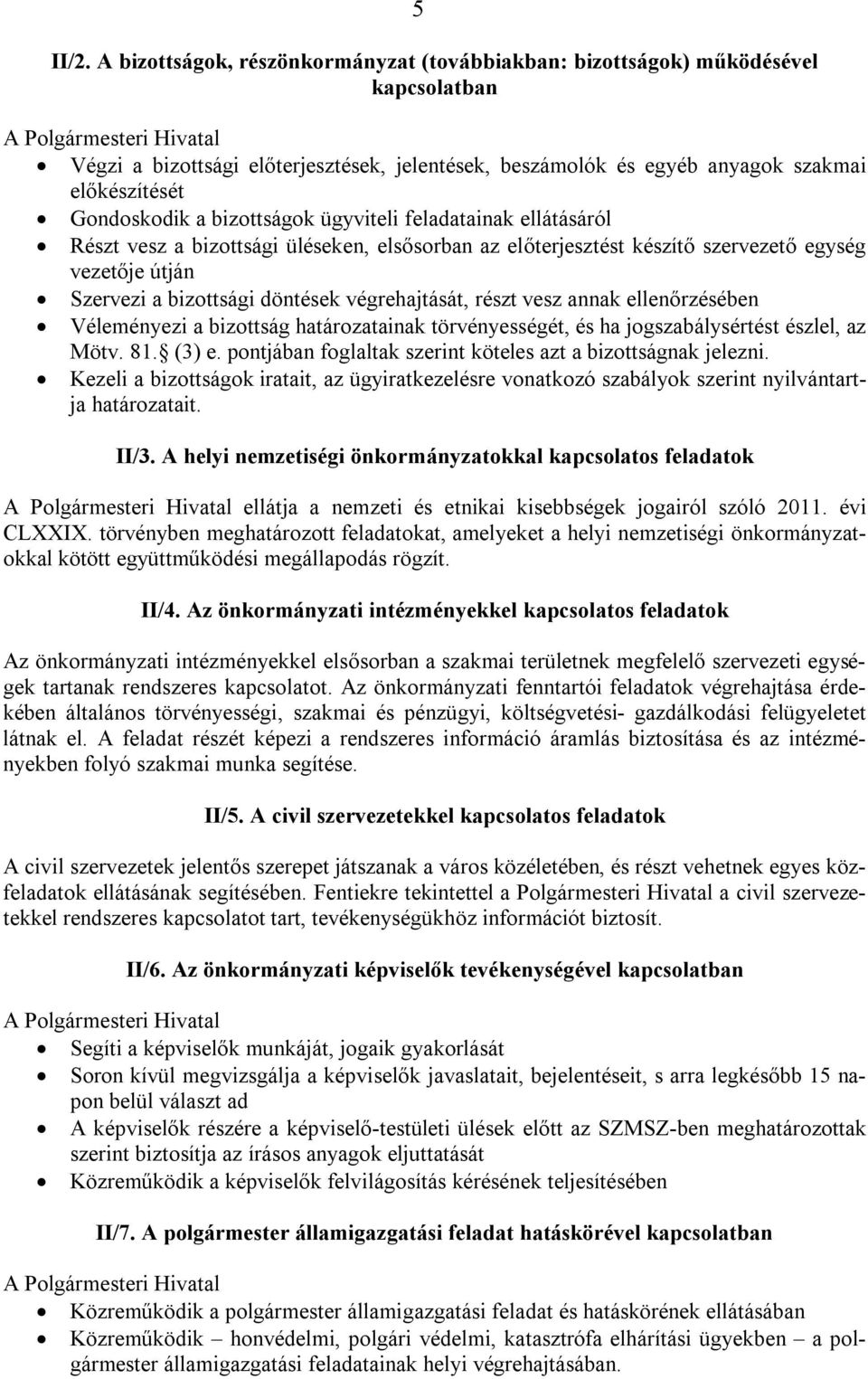 előkészítését Gondoskodik a bizottságok ügyviteli feladatainak ellátásáról Részt vesz a bizottsági üléseken, elsősorban az előterjesztést készítő szervezető egység vezetője útján Szervezi a