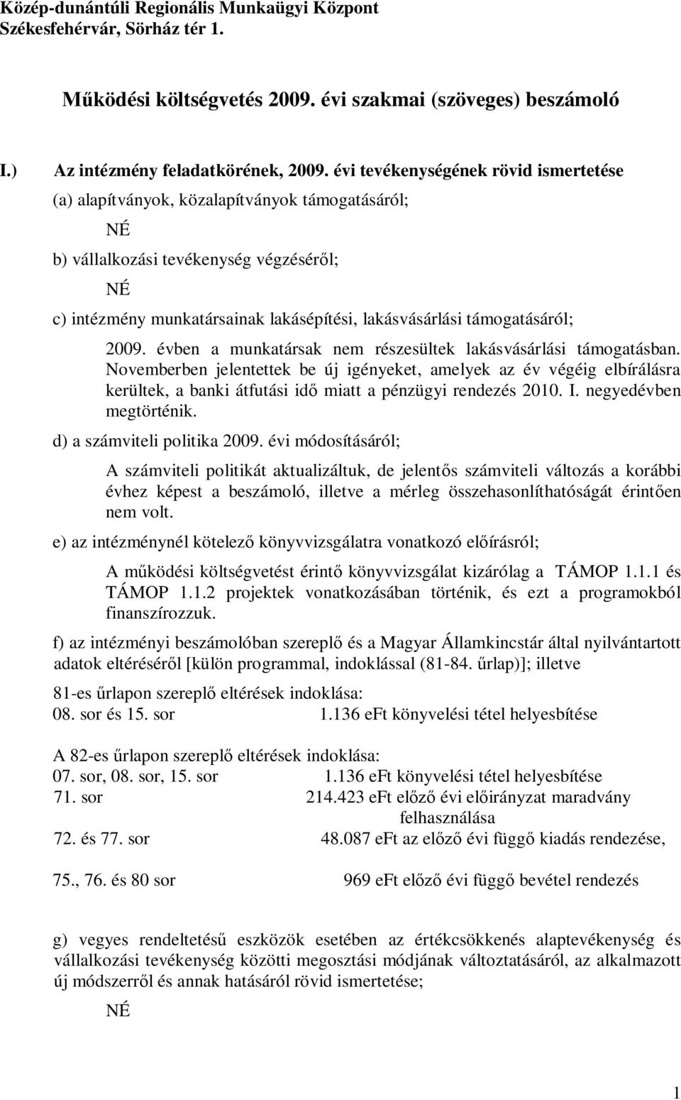 2009. évben a munkatársak nem részesültek lakásvásárlási támogatásban.