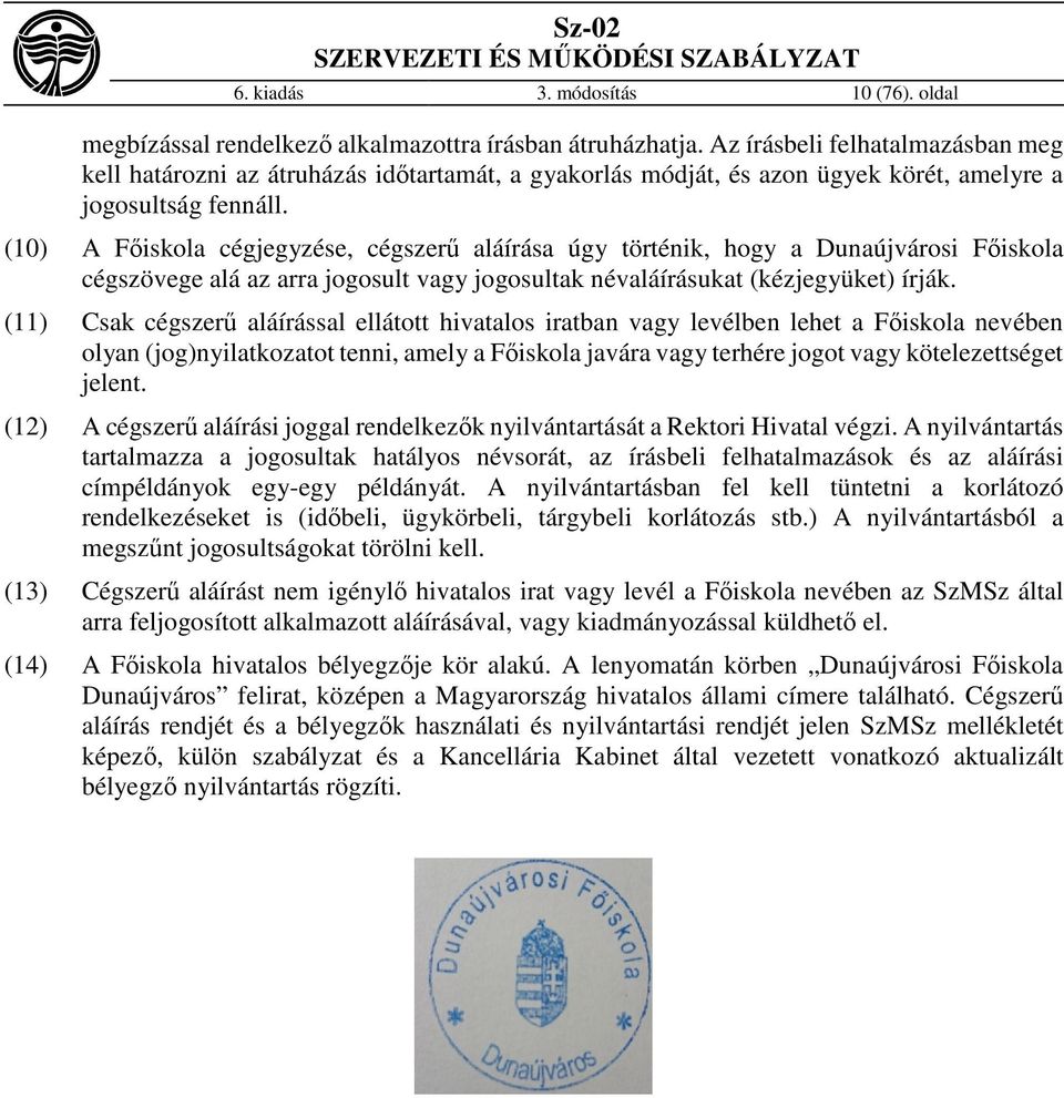 (10) A Főiskola cégjegyzése, cégszerű aláírása úgy történik, hogy a Dunaújvárosi Főiskola cégszövege alá az arra jogosult vagy jogosultak névaláírásukat (kézjegyüket) írják.