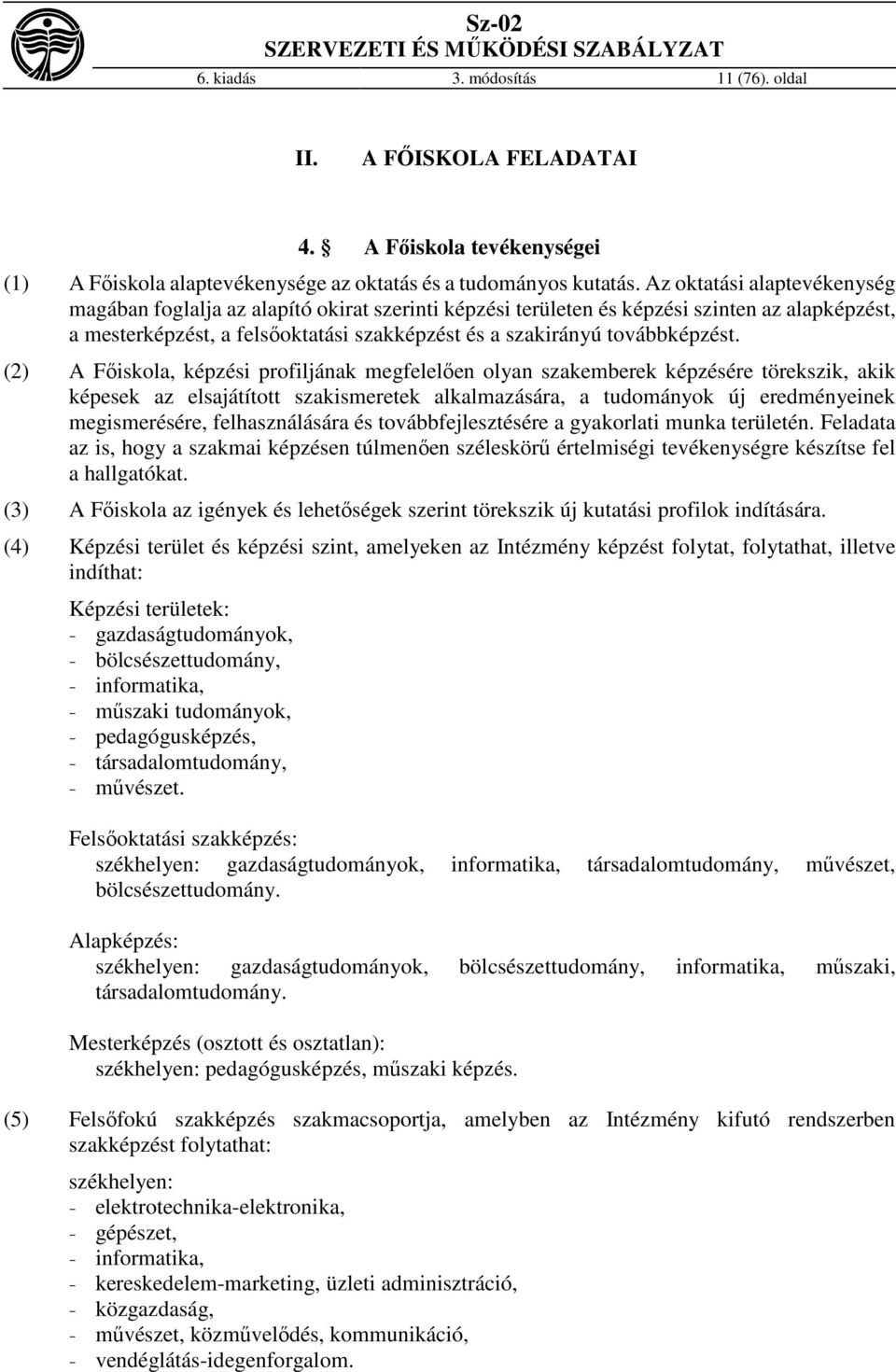 (2) A Főiskola, képzési profiljának megfelelően olyan szakemberek képzésére törekszik, akik képesek az elsajátított szakismeretek alkalmazására, a tudományok új eredményeinek megismerésére,