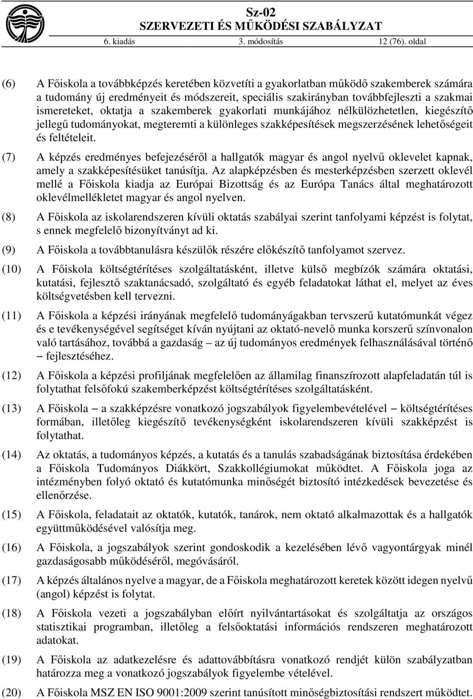 ismereteket, oktatja a szakemberek gyakorlati munkájához nélkülözhetetlen, kiegészítő jellegű tudományokat, megteremti a különleges szakképesítések megszerzésének lehetőségeit és feltételeit.