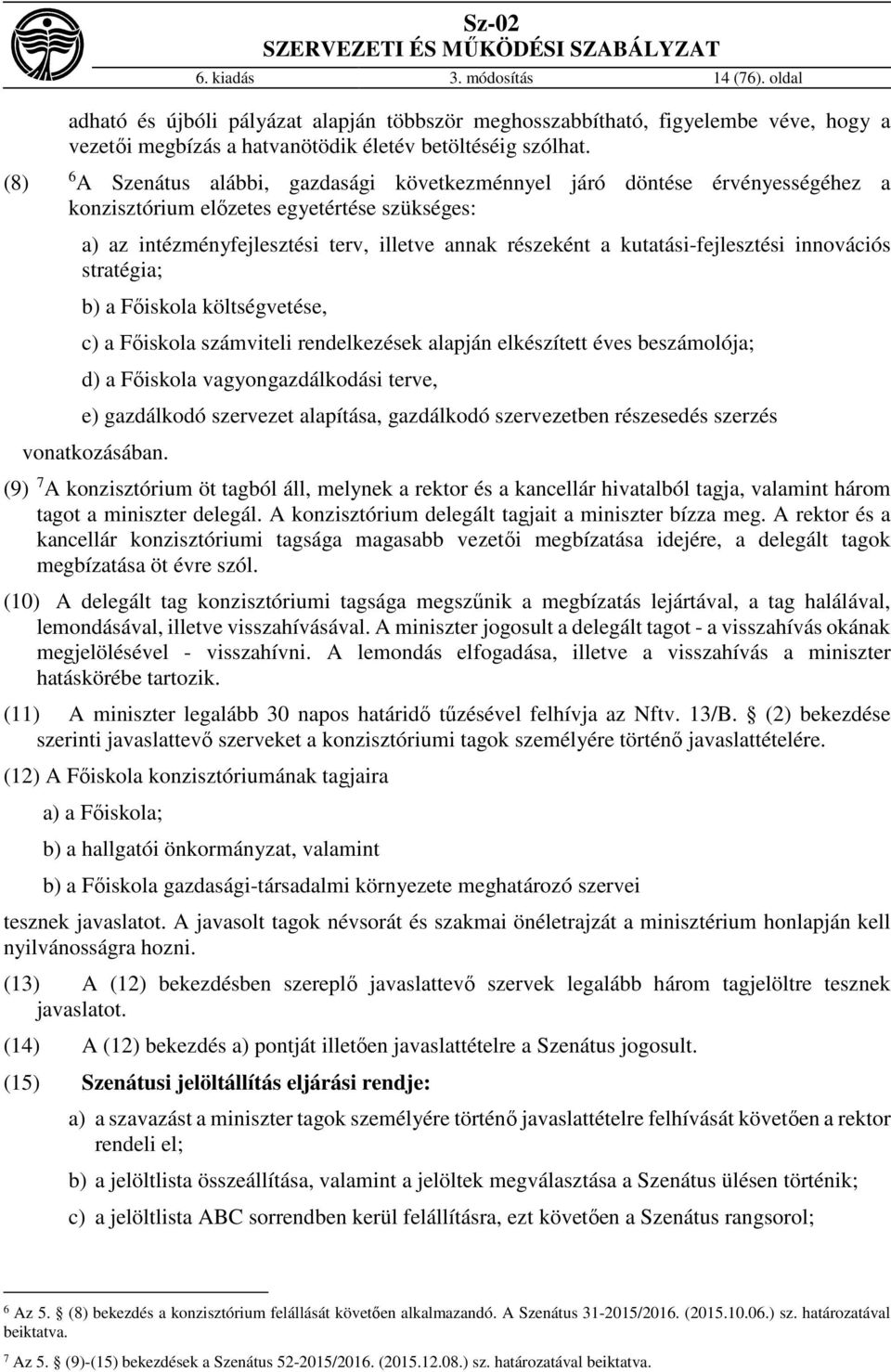 kutatási-fejlesztési innovációs stratégia; b) a Főiskola költségvetése, c) a Főiskola számviteli rendelkezések alapján elkészített éves beszámolója; d) a Főiskola vagyongazdálkodási terve, e)