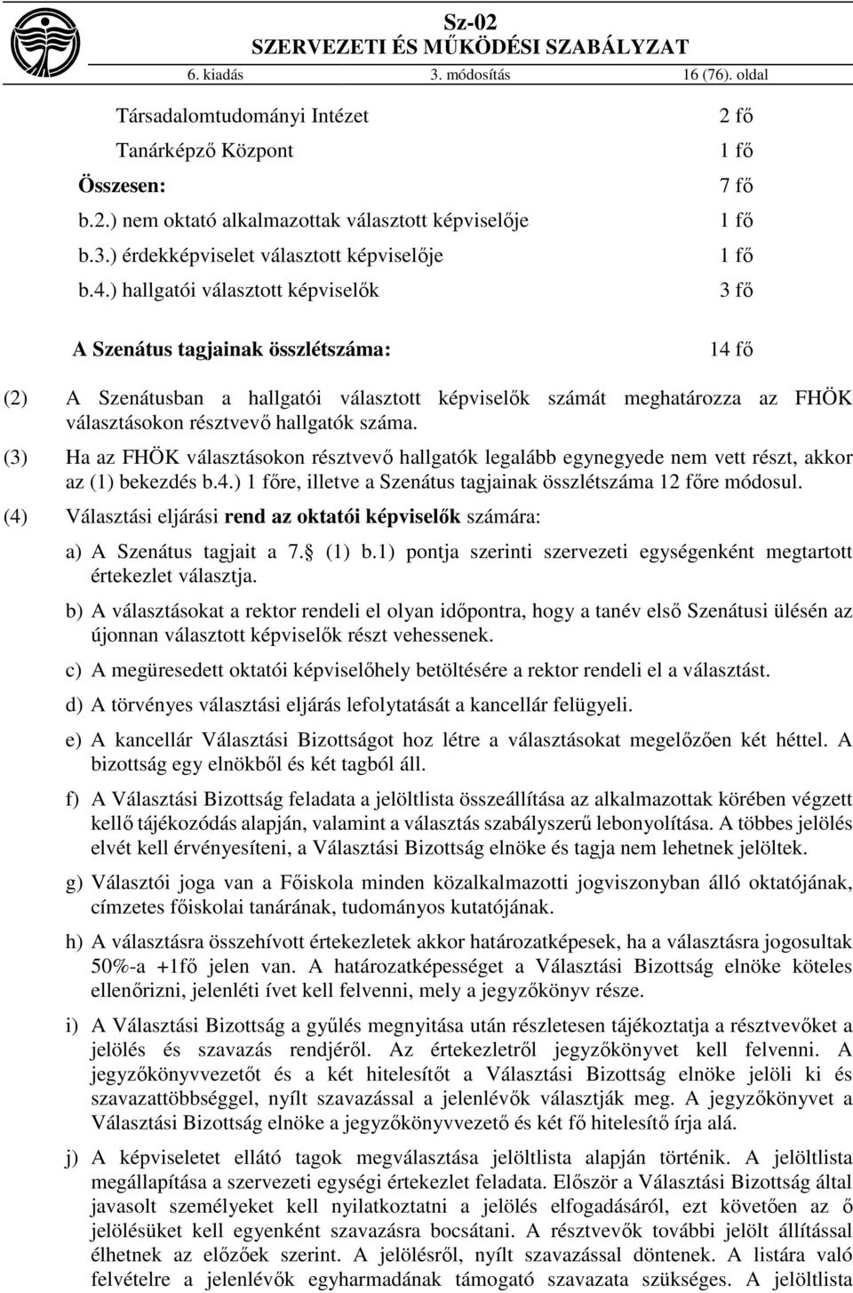 résztvevő hallgatók száma. (3) Ha az FHÖK választásokon résztvevő hallgatók legalább egynegyede nem vett részt, akkor az (1) bekezdés b.4.