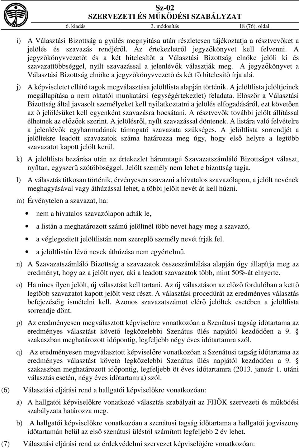 A jegyzőkönyvet a Választási Bizottság elnöke a jegyzőkönyvvezető és két fő hitelesítő írja alá. j) A képviseletet ellátó tagok megválasztása jelöltlista alapján történik.