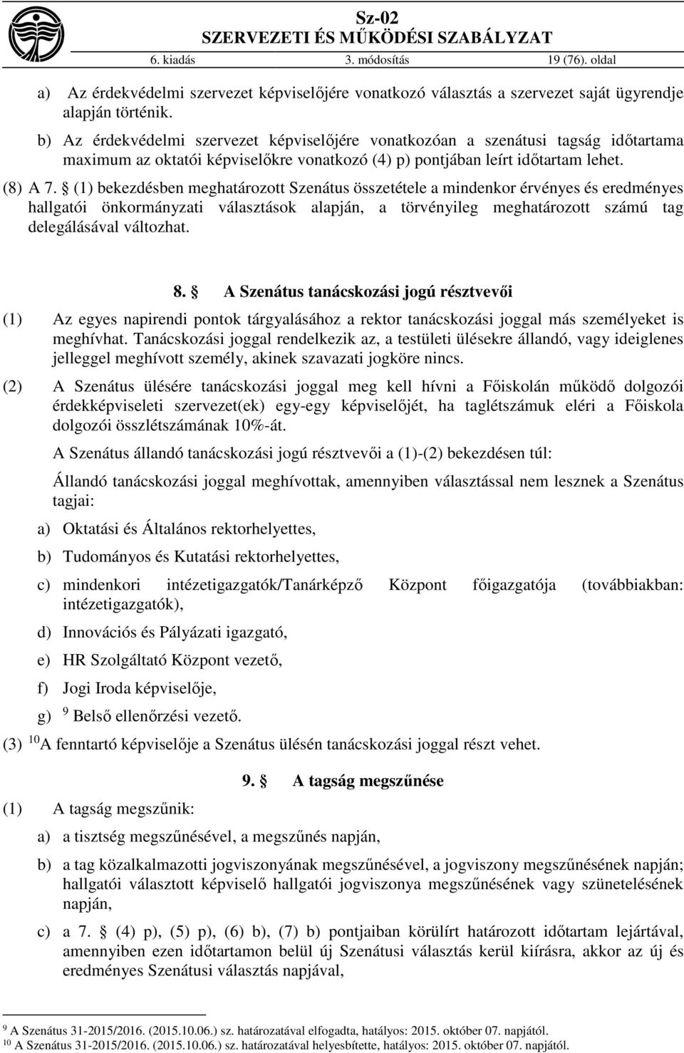 (1) bekezdésben meghatározott Szenátus összetétele a mindenkor érvényes és eredményes hallgatói önkormányzati választások alapján, a törvényileg meghatározott számú tag delegálásával változhat. 8.
