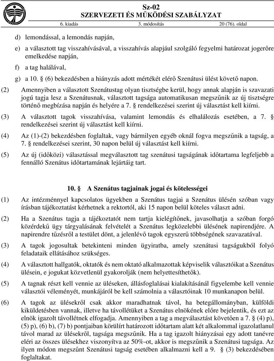 (6) bekezdésben a hiányzás adott mértékét elérő Szenátusi ülést követő napon.