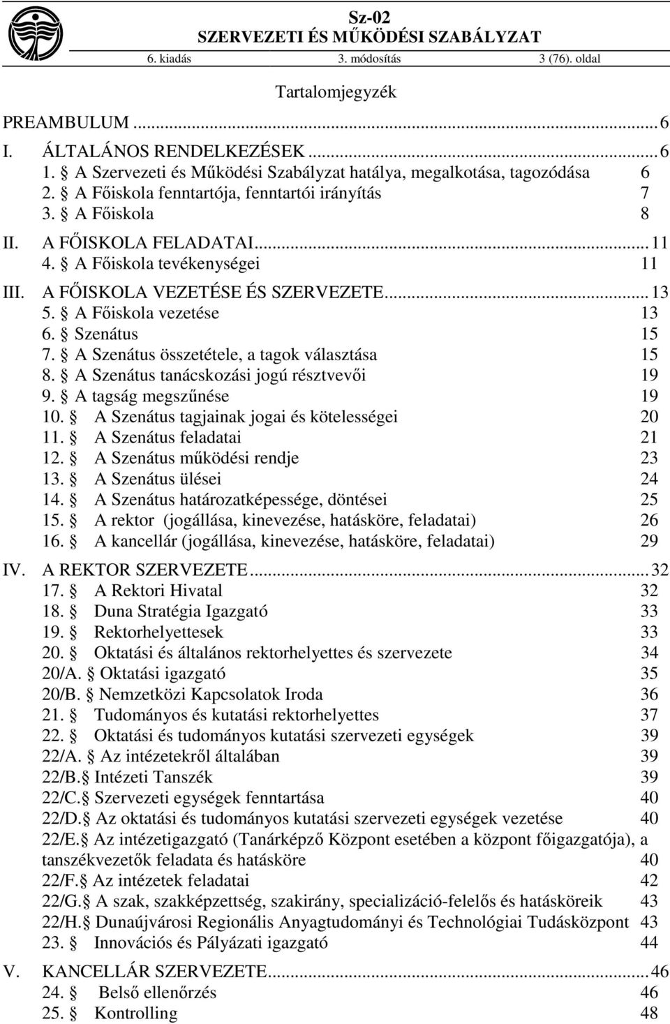 Szenátus 15 7. A Szenátus összetétele, a tagok választása 15 8. A Szenátus tanácskozási jogú résztvevői 19 9. A tagság megszűnése 19 10. A Szenátus tagjainak jogai és kötelességei 20 11.