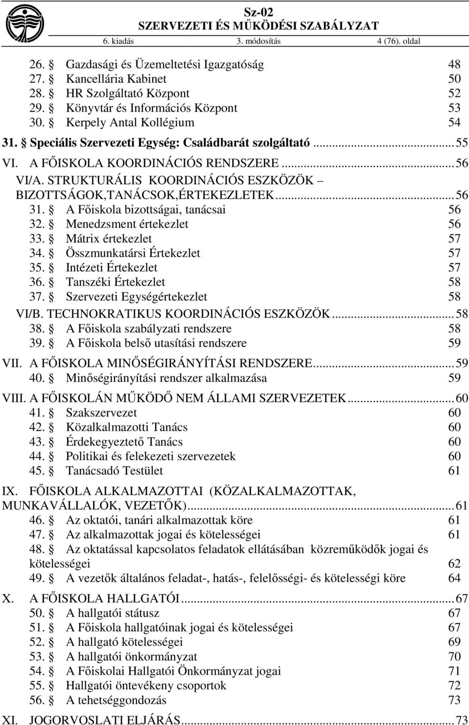 STRUKTURÁLIS KOORDINÁCIÓS ESZKÖZÖK BIZOTTSÁGOK,TANÁCSOK,ÉRTEKEZLETEK... 56 31. A Főiskola bizottságai, tanácsai 56 32. Menedzsment értekezlet 56 33. Mátrix értekezlet 57 34.