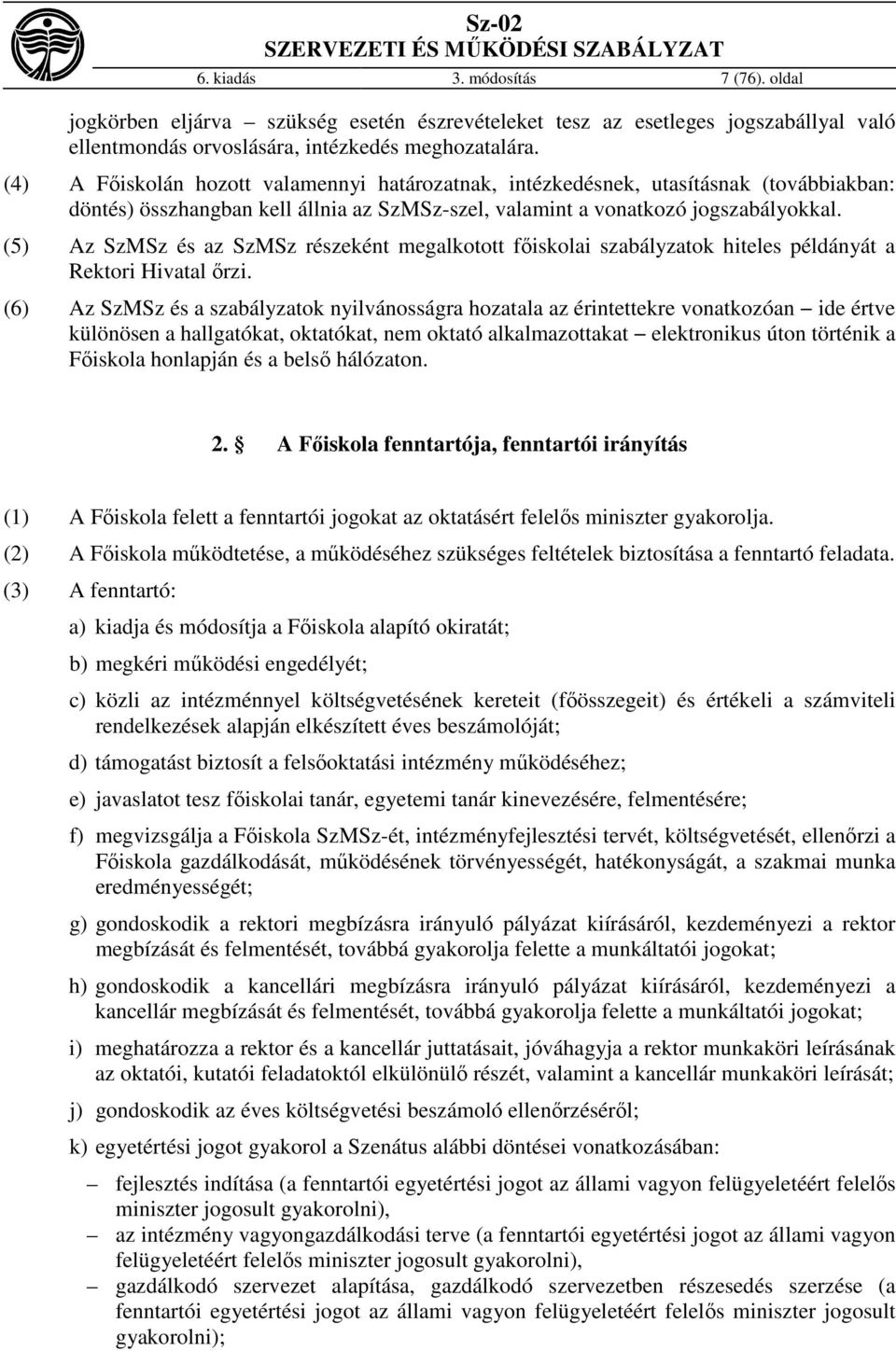 (5) Az SzMSz és az SzMSz részeként megalkotott főiskolai szabályzatok hiteles példányát a Rektori Hivatal őrzi.