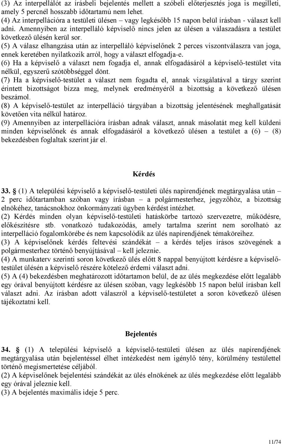 Amennyiben az interpelláló képviselő nincs jelen az ülésen a válaszadásra a testület következő ülésén kerül sor.
