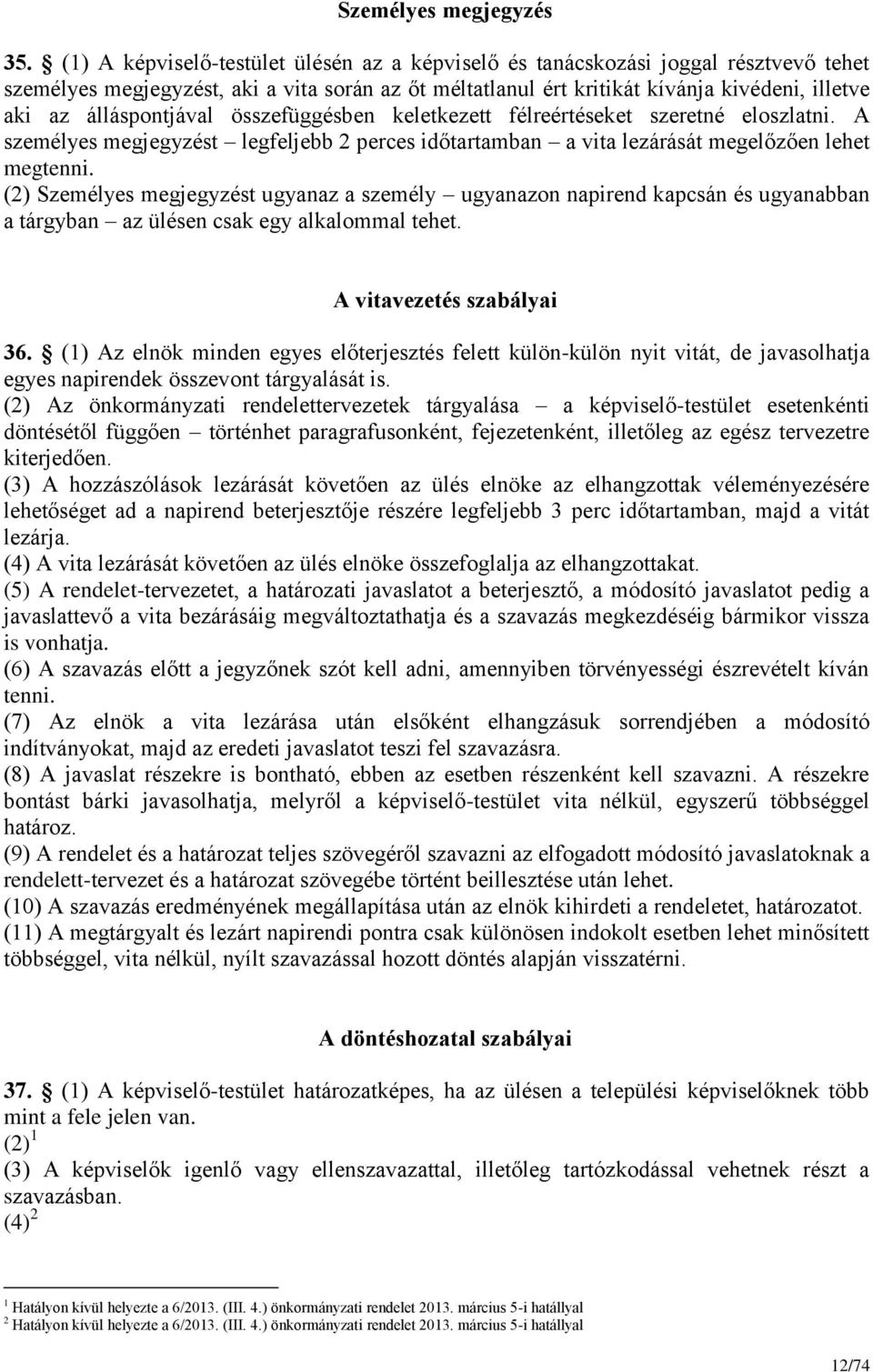 álláspontjával összefüggésben keletkezett félreértéseket szeretné eloszlatni. A személyes megjegyzést legfeljebb 2 perces időtartamban a vita lezárását megelőzően lehet megtenni.