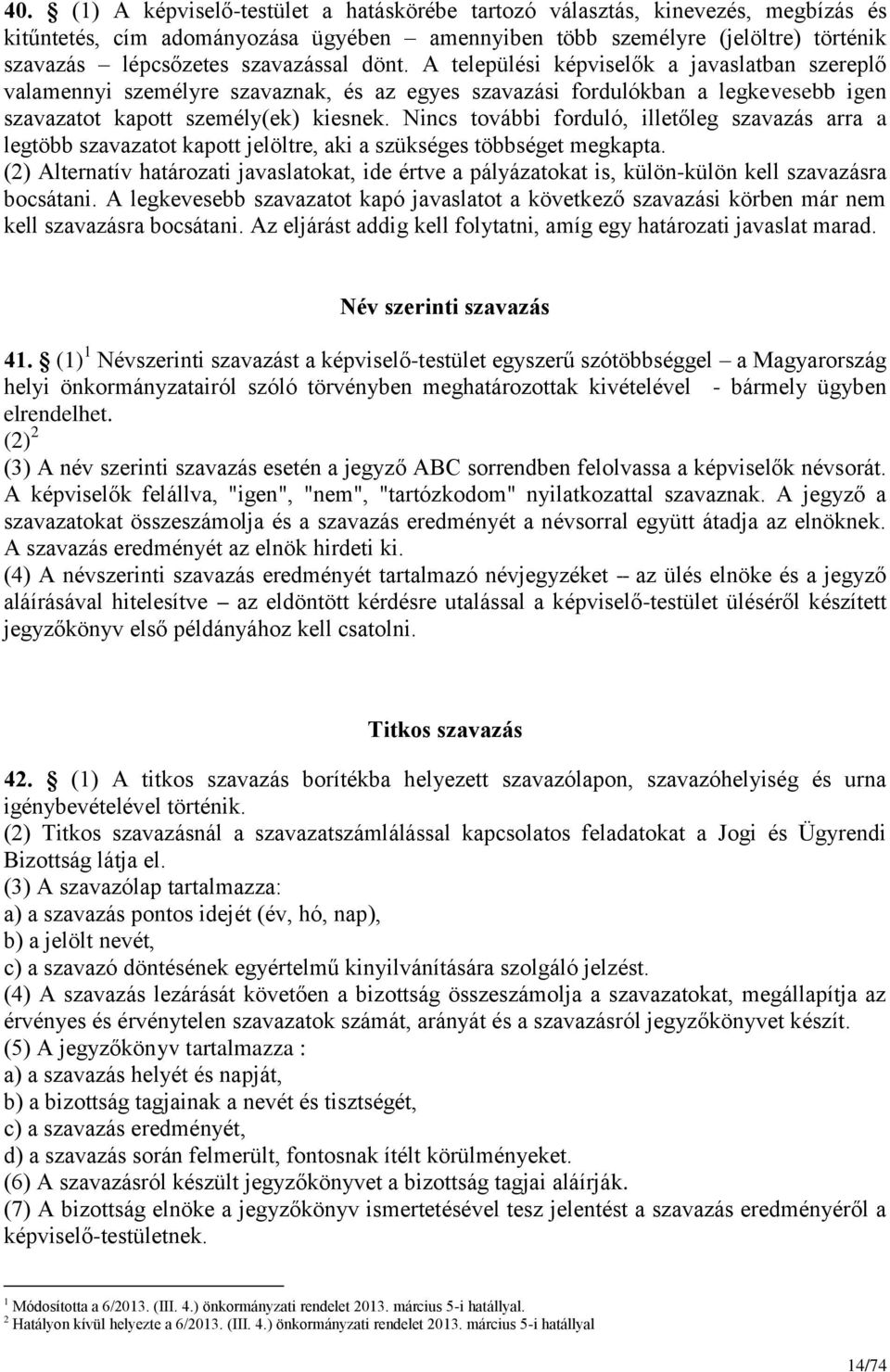 Nincs további forduló, illetőleg szavazás arra a legtöbb szavazatot kapott jelöltre, aki a szükséges többséget megkapta.