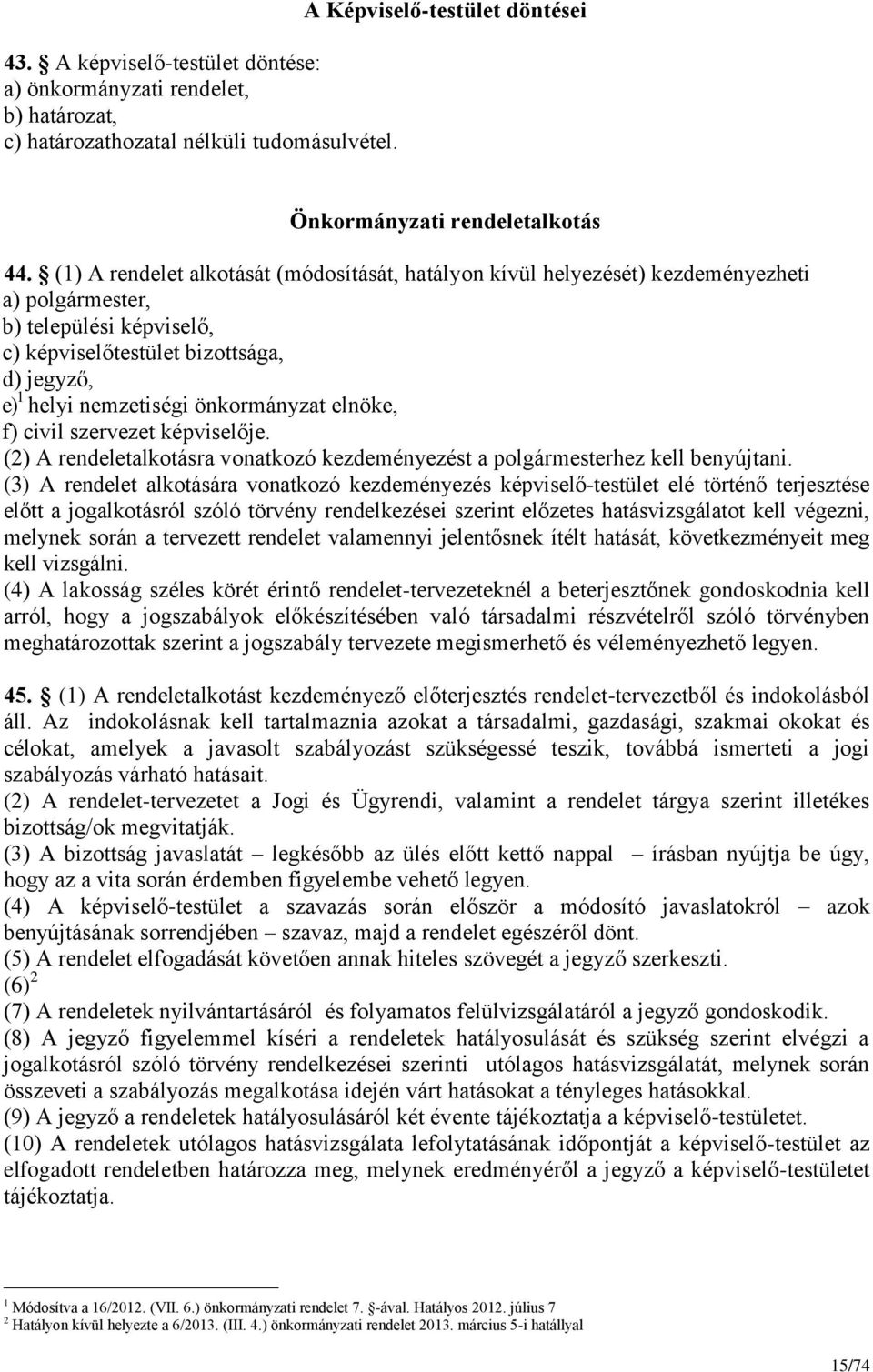 önkormányzat elnöke, f) civil szervezet képviselője. (2) A rendeletalkotásra vonatkozó kezdeményezést a polgármesterhez kell benyújtani.