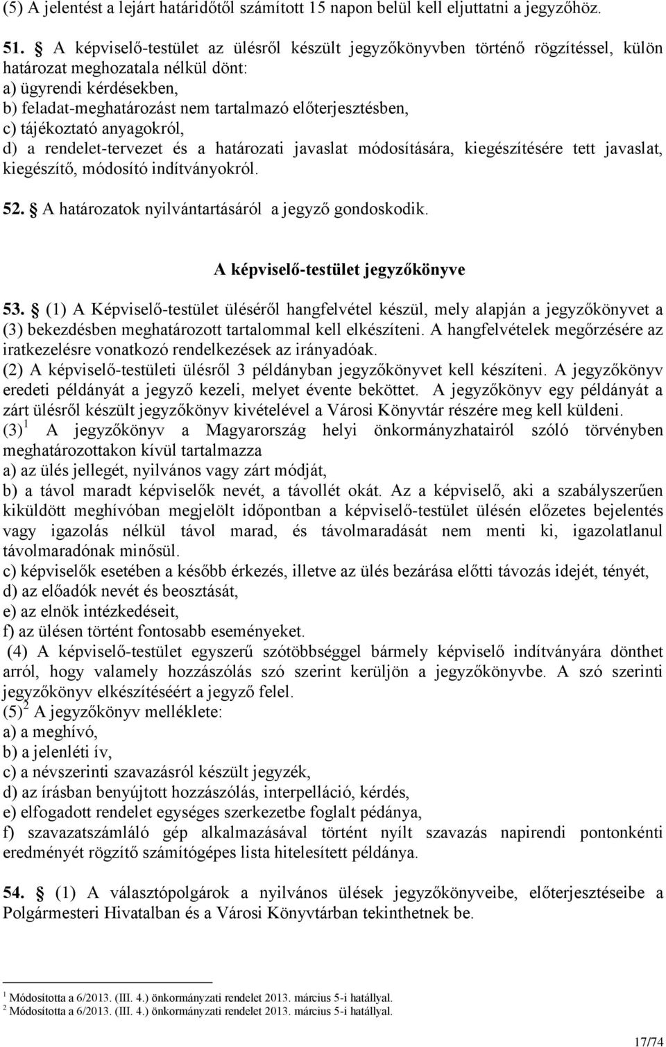 c) tájékoztató anyagokról, d) a rendelet-tervezet és a határozati javaslat módosítására, kiegészítésére tett javaslat, kiegészítő, módosító indítványokról. 52.