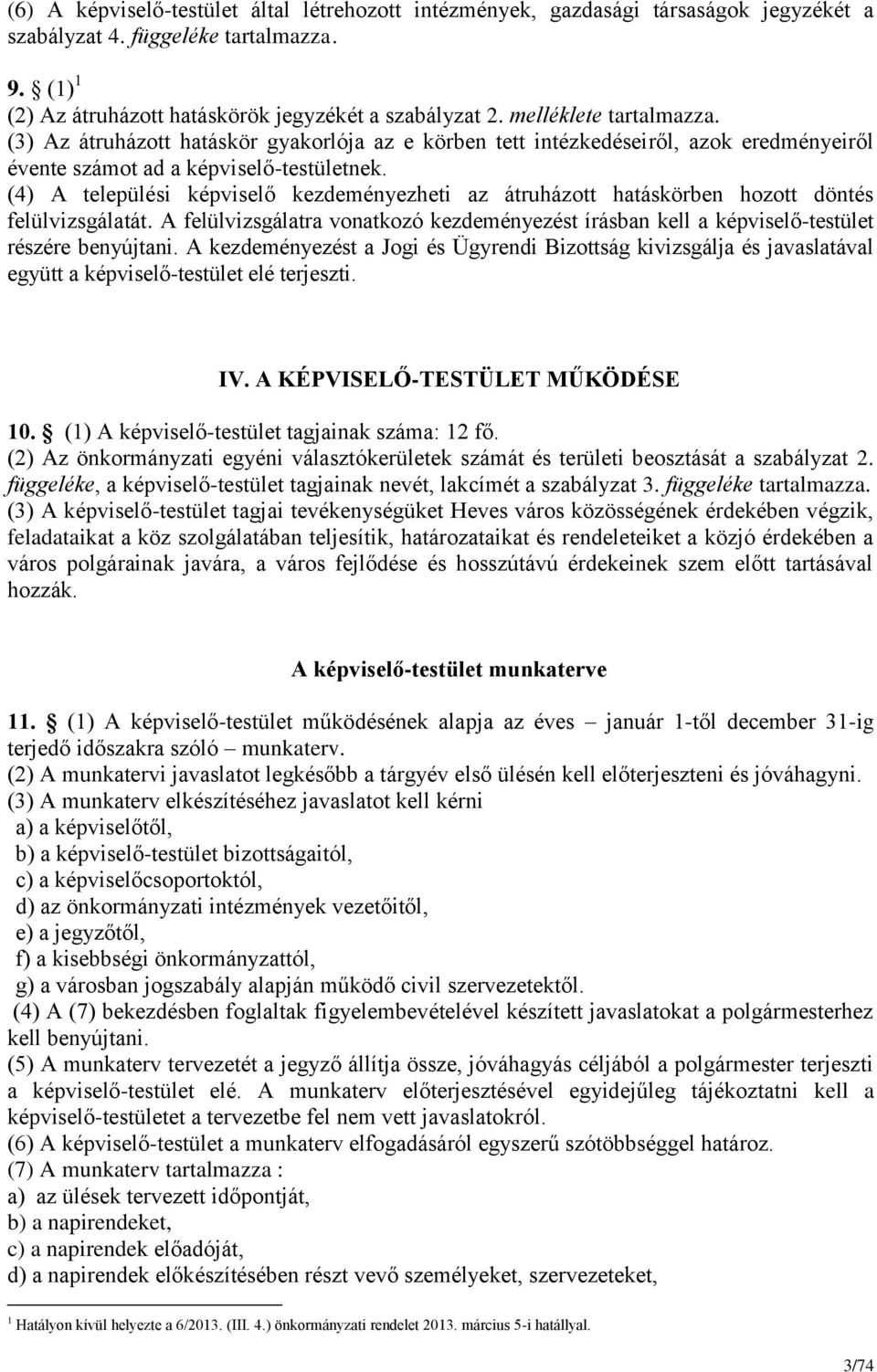 (4) A települési képviselő kezdeményezheti az átruházott hatáskörben hozott döntés felülvizsgálatát. A felülvizsgálatra vonatkozó kezdeményezést írásban kell a képviselő-testület részére benyújtani.