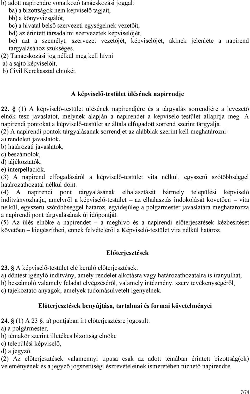 (2) Tanácskozási jog nélkül meg kell hívni a) a sajtó képviselőit, b) Civil Kerekasztal elnökét. A képviselő-testület ülésének napirendje 22.