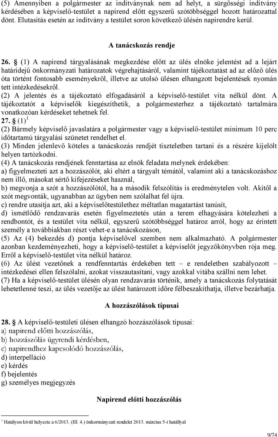 (1) A napirend tárgyalásának megkezdése előtt az ülés elnöke jelentést ad a lejárt határidejű önkormányzati határozatok végrehajtásáról, valamint tájékoztatást ad az előző ülés óta történt fontosabb