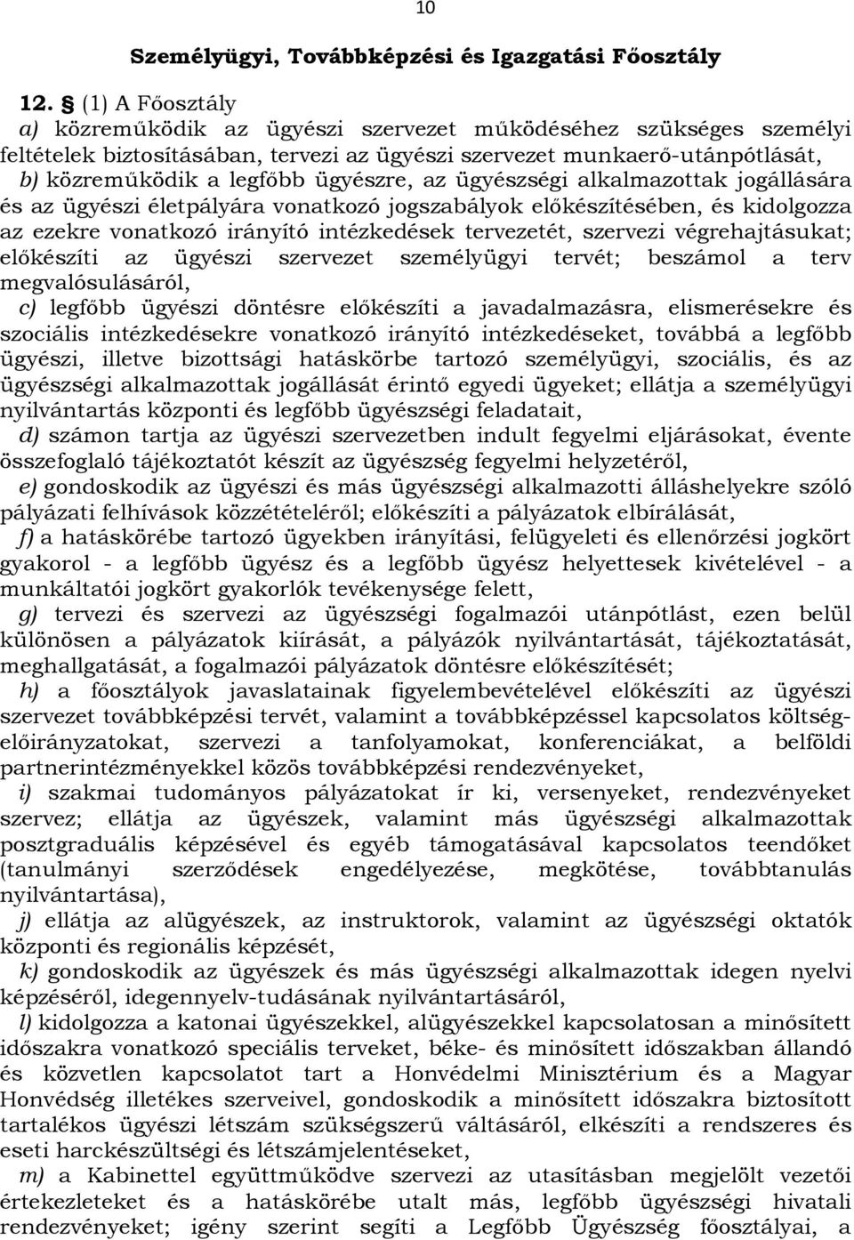 az ügyészségi alkalmazottak jogállására és az ügyészi életpályára vonatkozó jogszabályok előkészítésében, és kidolgozza az ezekre vonatkozó irányító intézkedések tervezetét, szervezi végrehajtásukat;