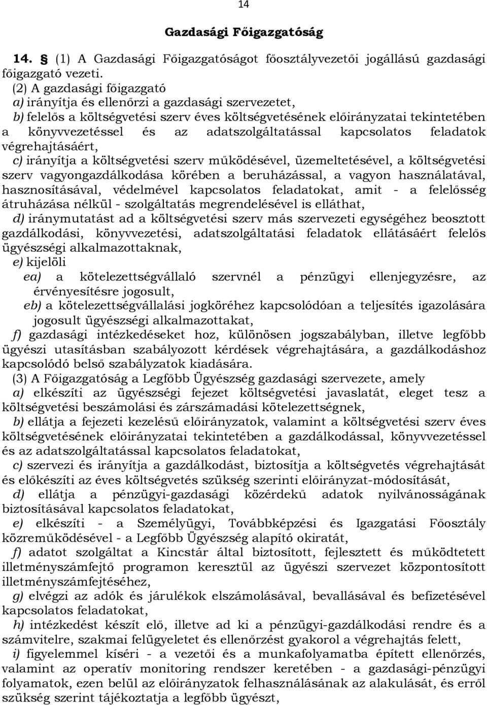 adatszolgáltatással kapcsolatos feladatok végrehajtásáért, c) irányítja a költségvetési szerv működésével, üzemeltetésével, a költségvetési szerv vagyongazdálkodása körében a beruházással, a vagyon