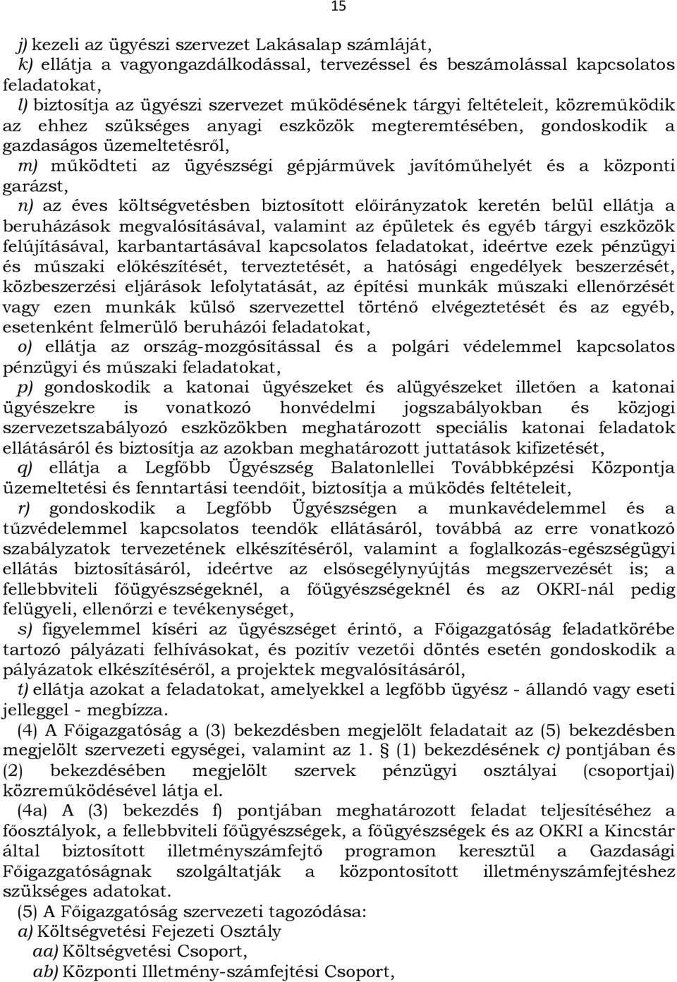 az éves költségvetésben biztosított előirányzatok keretén belül ellátja a beruházások megvalósításával, valamint az épületek és egyéb tárgyi eszközök felújításával, karbantartásával kapcsolatos