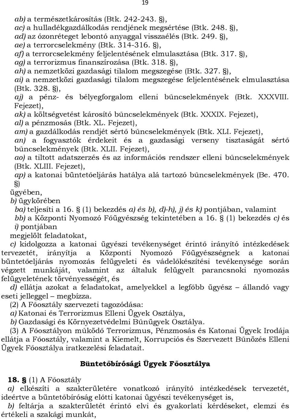 ), ai) a nemzetközi gazdasági tilalom megszegése feljelentésének elmulasztása (Btk. 328. ), aj) a pénz- és bélyegforgalom elleni bűncselekmények (Btk. XXXVIII.