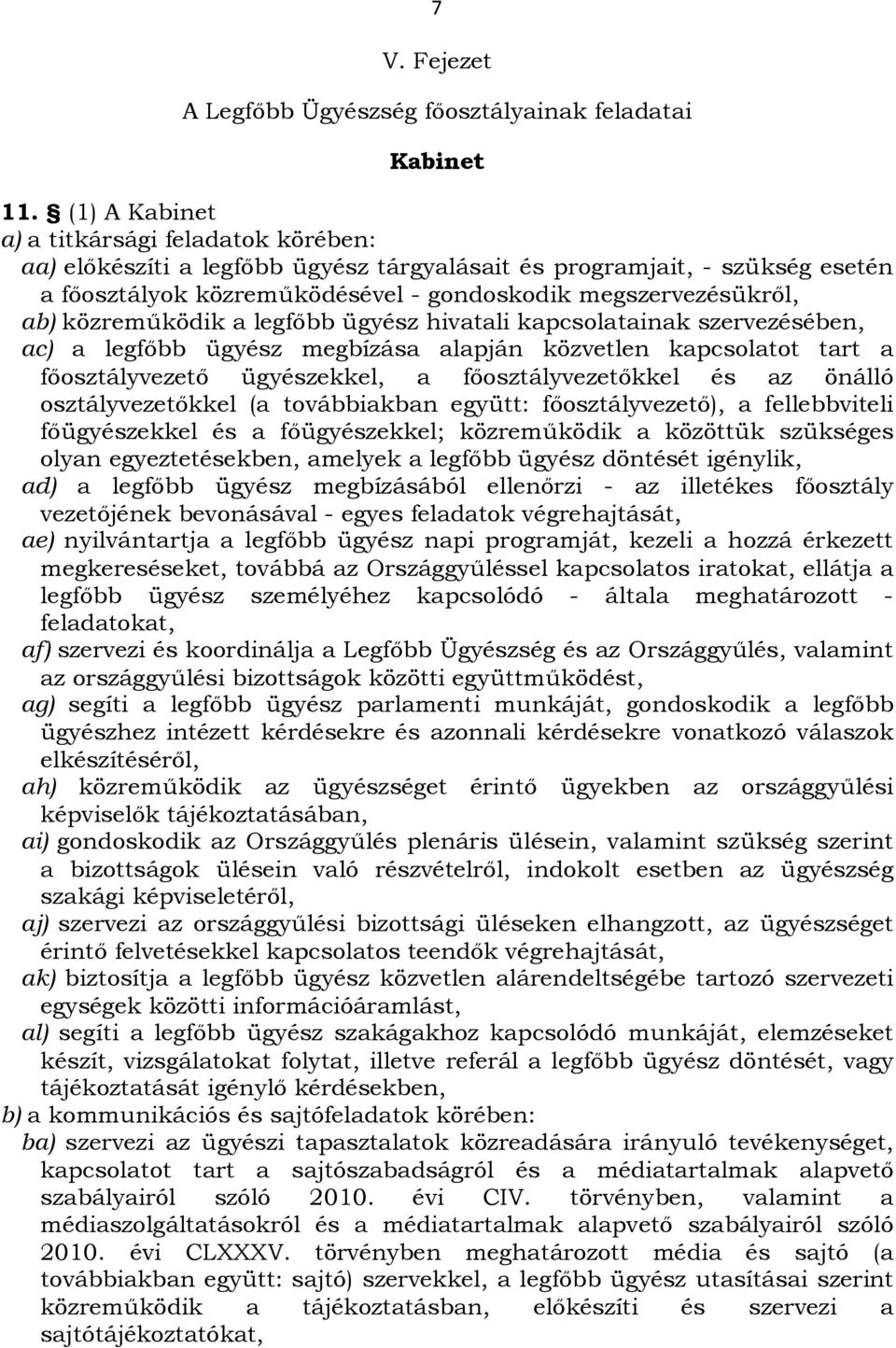közreműködik a legfőbb ügyész hivatali kapcsolatainak szervezésében, ac) a legfőbb ügyész megbízása alapján közvetlen kapcsolatot tart a főosztályvezető ügyészekkel, a főosztályvezetőkkel és az