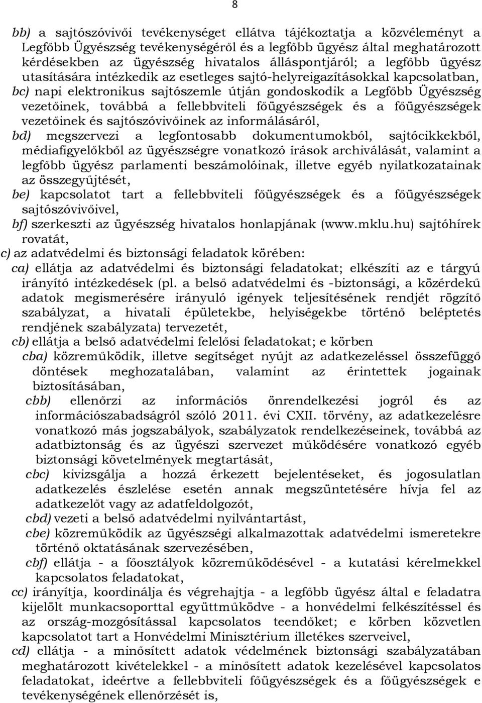 fellebbviteli főügyészségek és a főügyészségek vezetőinek és sajtószóvivőinek az informálásáról, bd) megszervezi a legfontosabb dokumentumokból, sajtócikkekből, médiafigyelőkből az ügyészségre