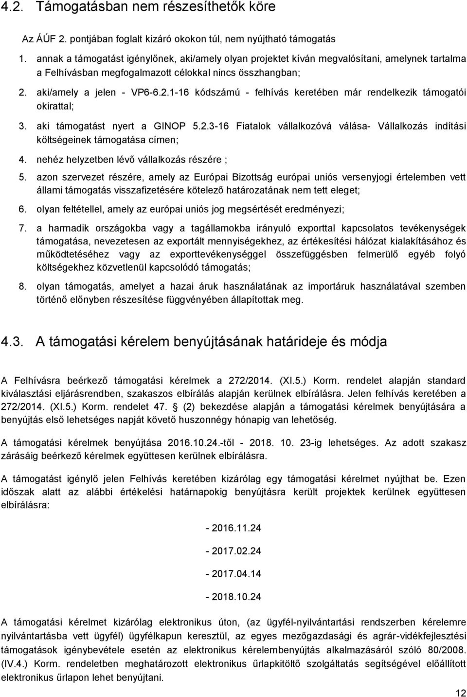 aki/amely a jelen - VP6-6.2.1-16 kódszámú - felhívás keretében már rendelkezik támogatói okirattal; 3. aki támogatást nyert a GINOP 5.2.3-16 Fiatalok vállalkozóvá válása- Vállalkozás indítási költségeinek támogatása címen; 4.