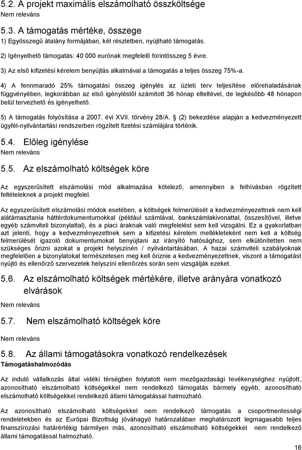 4) A fennmaradó 25% támogatási összeg igénylés az üzleti terv teljesítése előrehaladásának függvényében, legkorábban az első igényléstől számított 36 hónap elteltével, de legkésőbb 48 hónapon belül