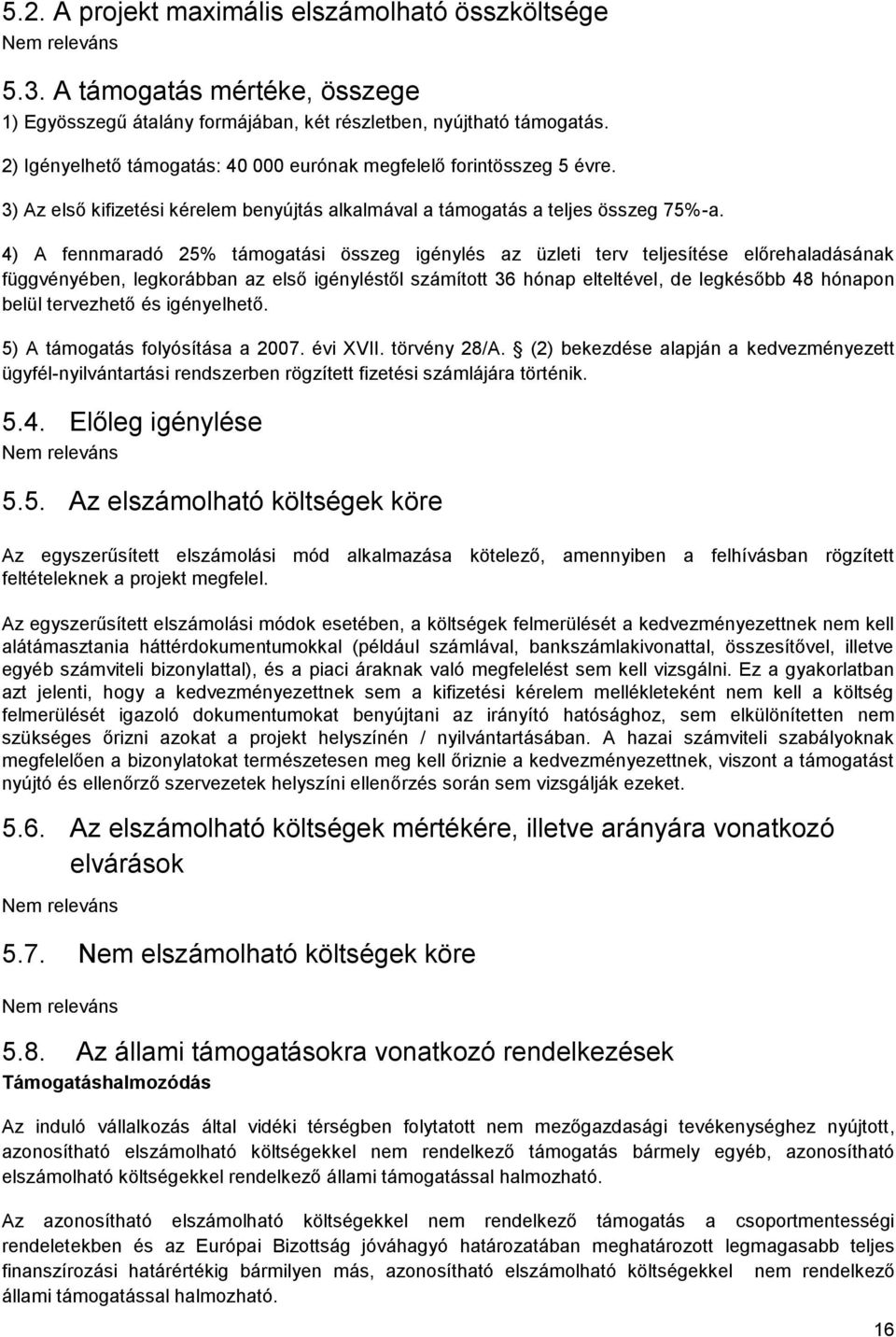 4) A fennmaradó 25% támogatási összeg igénylés az üzleti terv teljesítése előrehaladásának függvényében, legkorábban az első igényléstől számított 36 hónap elteltével, de legkésőbb 48 hónapon belül