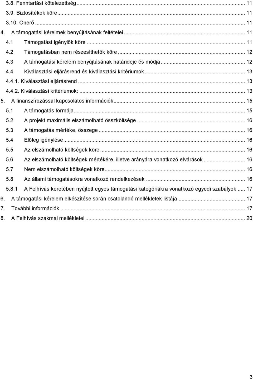 .. 13 5. A finanszírozással kapcsolatos információk... 15 5.1 A támogatás formája... 15 5.2 A projekt maximális elszámolható összköltsége... 16 5.3 A támogatás mértéke, összege... 16 5.4 Előleg igénylése.