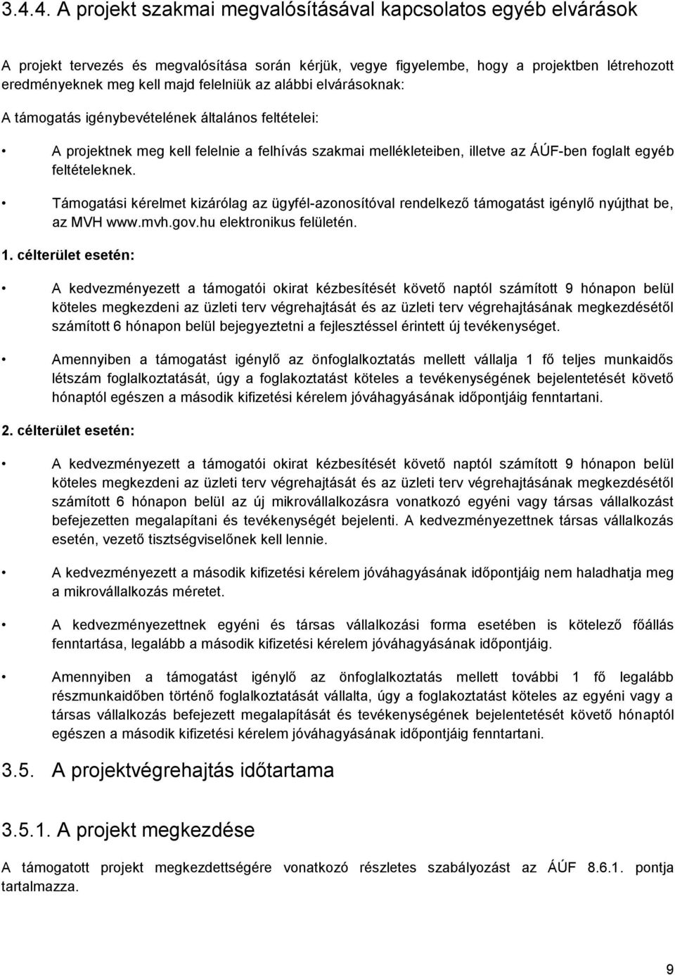 Támogatási kérelmet kizárólag az ügyfél-azonosítóval rendelkező támogatást igénylő nyújthat be, az MVH www.mvh.gov.hu elektronikus felületén. 1.