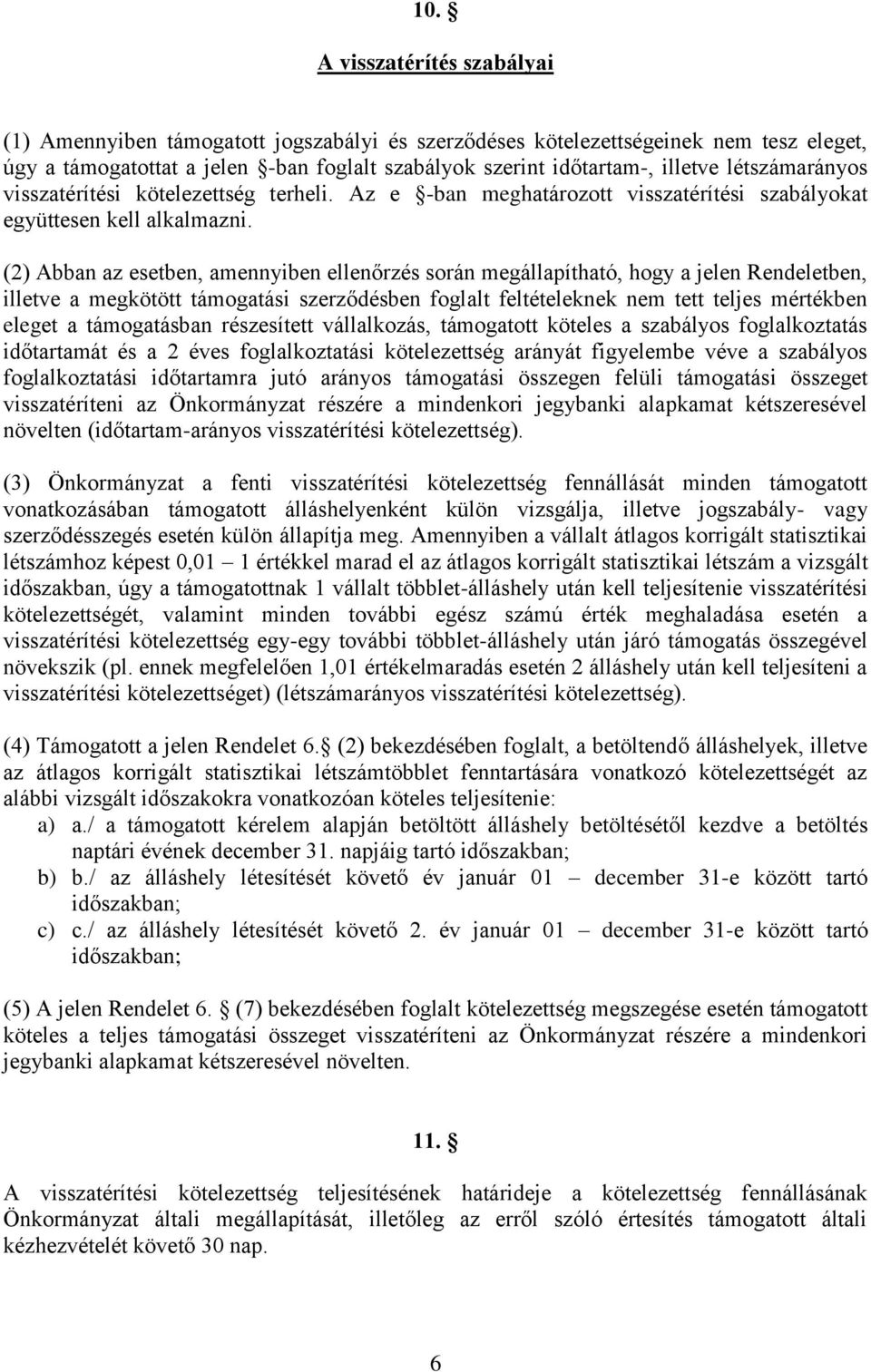 (2) Abban az esetben, amennyiben ellenőrzés során megállapítható, hogy a jelen Rendeletben, illetve a megkötött támogatási szerződésben foglalt feltételeknek nem tett teljes mértékben eleget a