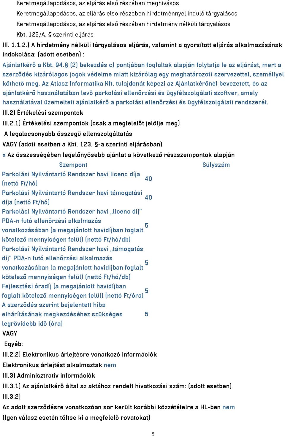 94. (2) bekezdés c) pontjában foglaltak alapján folytatja le az eljárást, mert a szerződés kizárólagos jogok védelme miatt kizárólag egy meghatározott szervezettel, személlyel köthető meg.