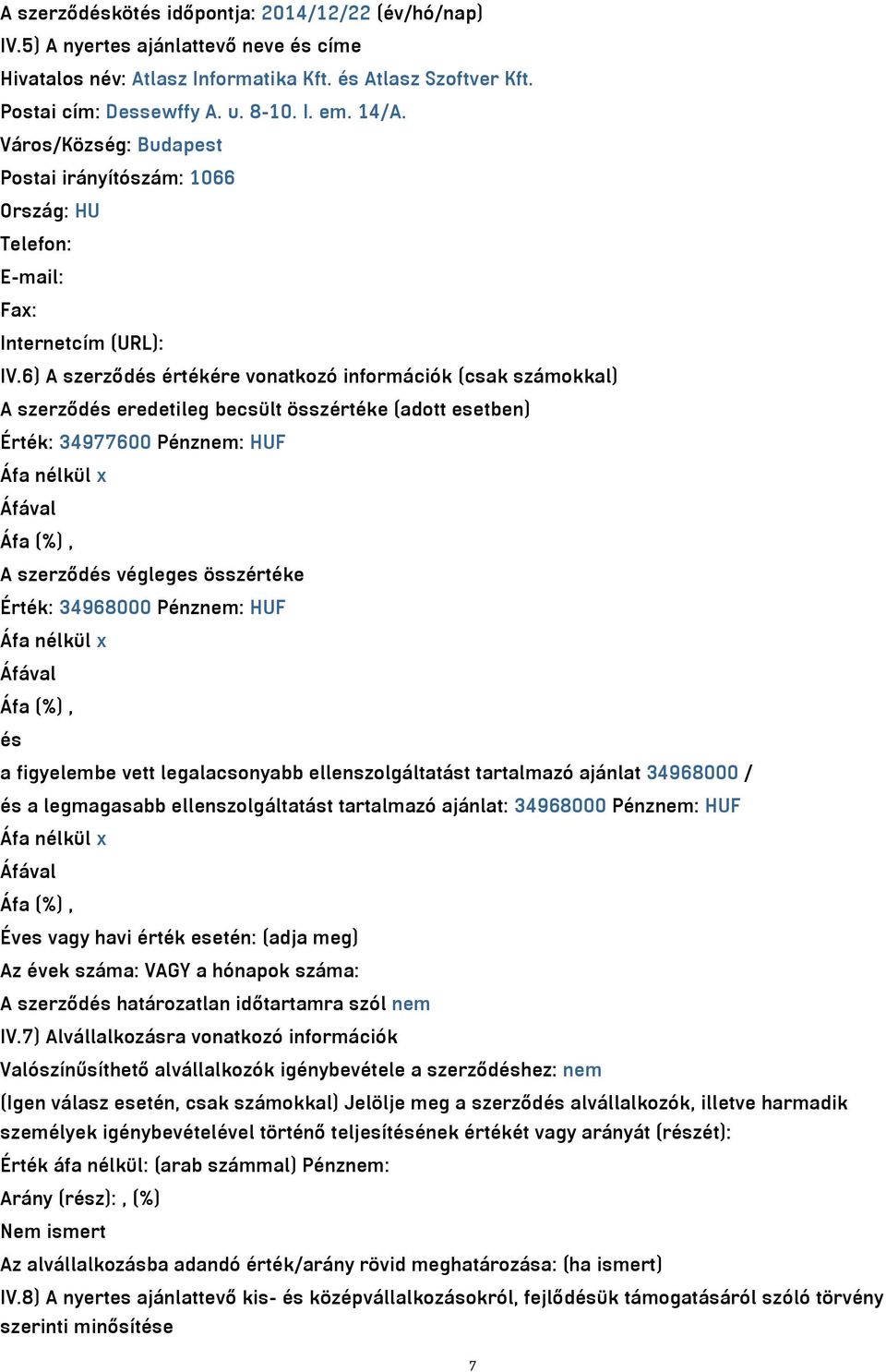 6) A szerződés értékére vonatkozó információk (csak számokkal) A szerződés eredetileg becsült összértéke (adott esetben) Érték: 34977600 Pénznem: HUF Áfa nélkül x A szerződés végleges összértéke