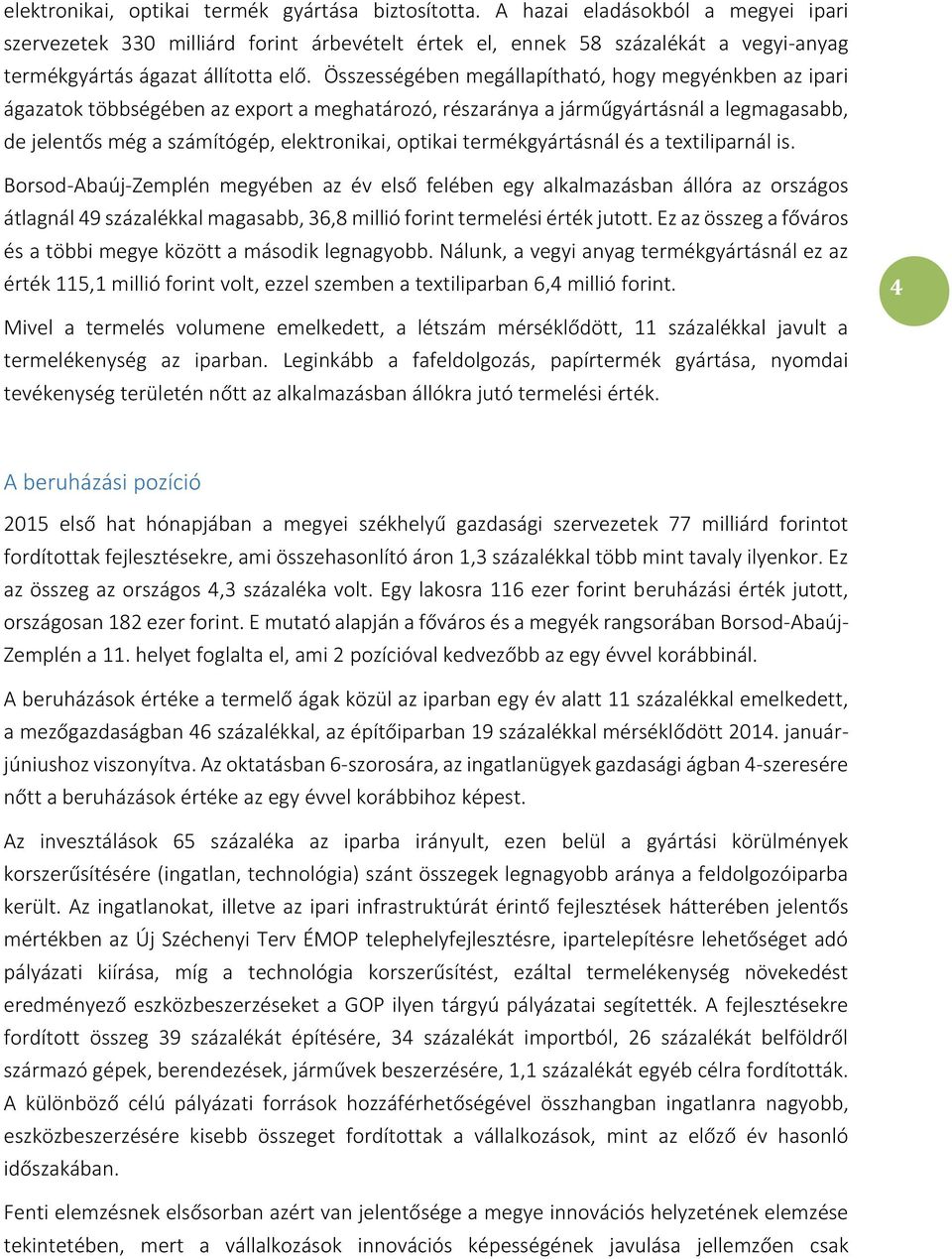 Összességében megállapítható, hogy megyénkben az ipari ágazatok többségében az export a meghatározó, részaránya a járműgyártásnál a legmagasabb, de jelentős még a számítógép, elektronikai, optikai