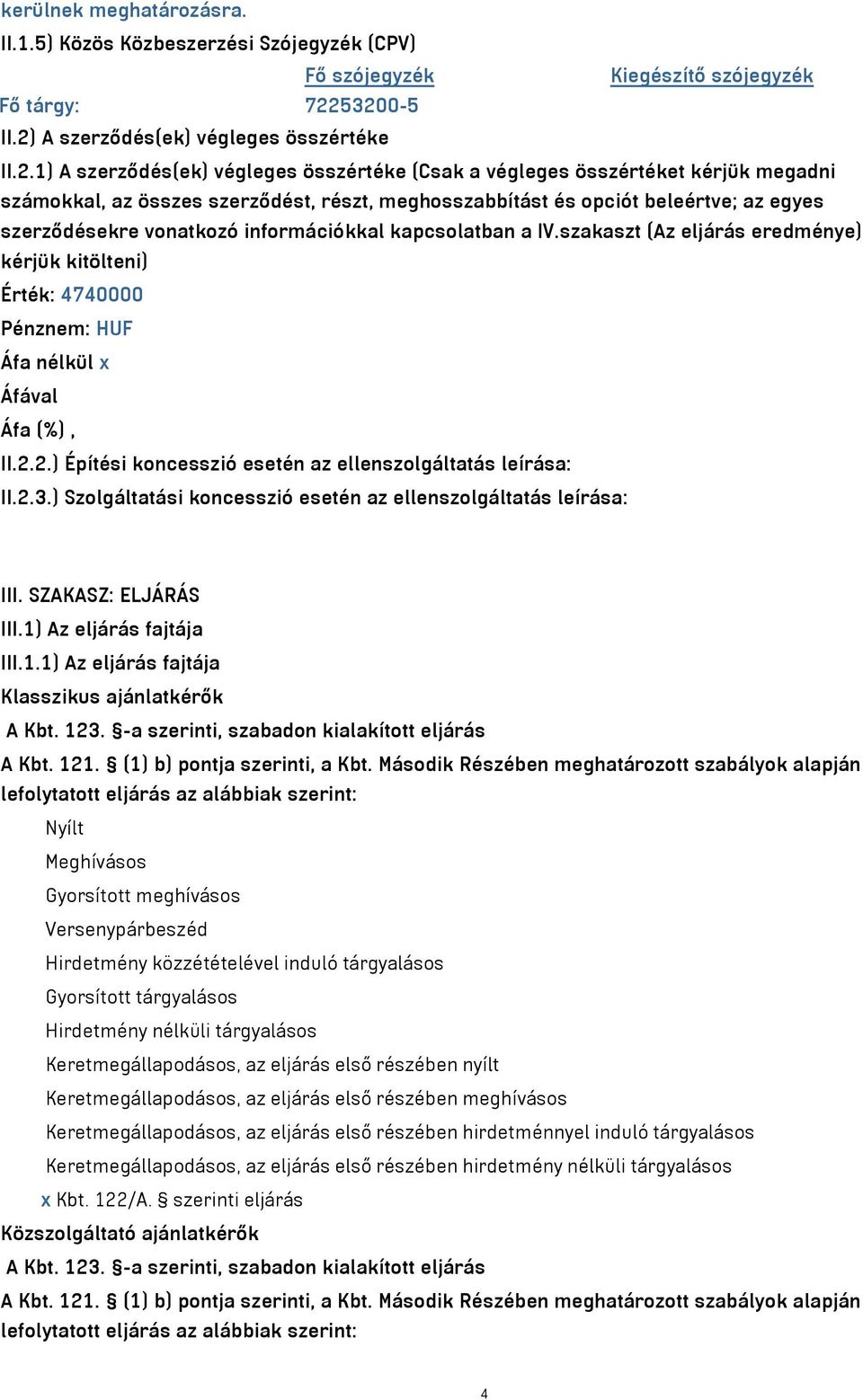 opciót beleértve; az egyes szerződésekre vonatkozó információkkal kapcsolatban a IV.szakaszt (Az eljárás eredménye) kérjük kitölteni) Érték: 4740000 Pénznem: HUF Áfa nélkül x Áfával II.2.