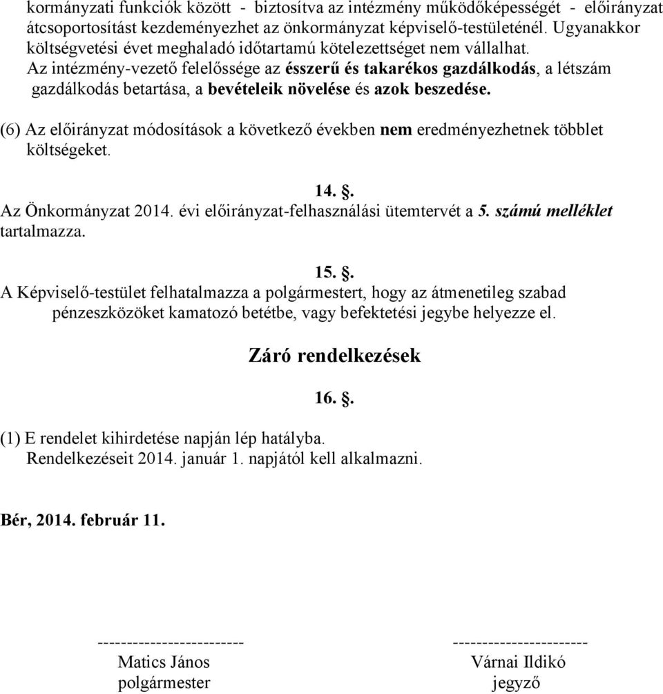 Az intézmény-vezető felelőssége az ésszerű és takarékos gazdálkodás, a létszám gazdálkodás betartása, a bevételeik növelése és azok beszedése.