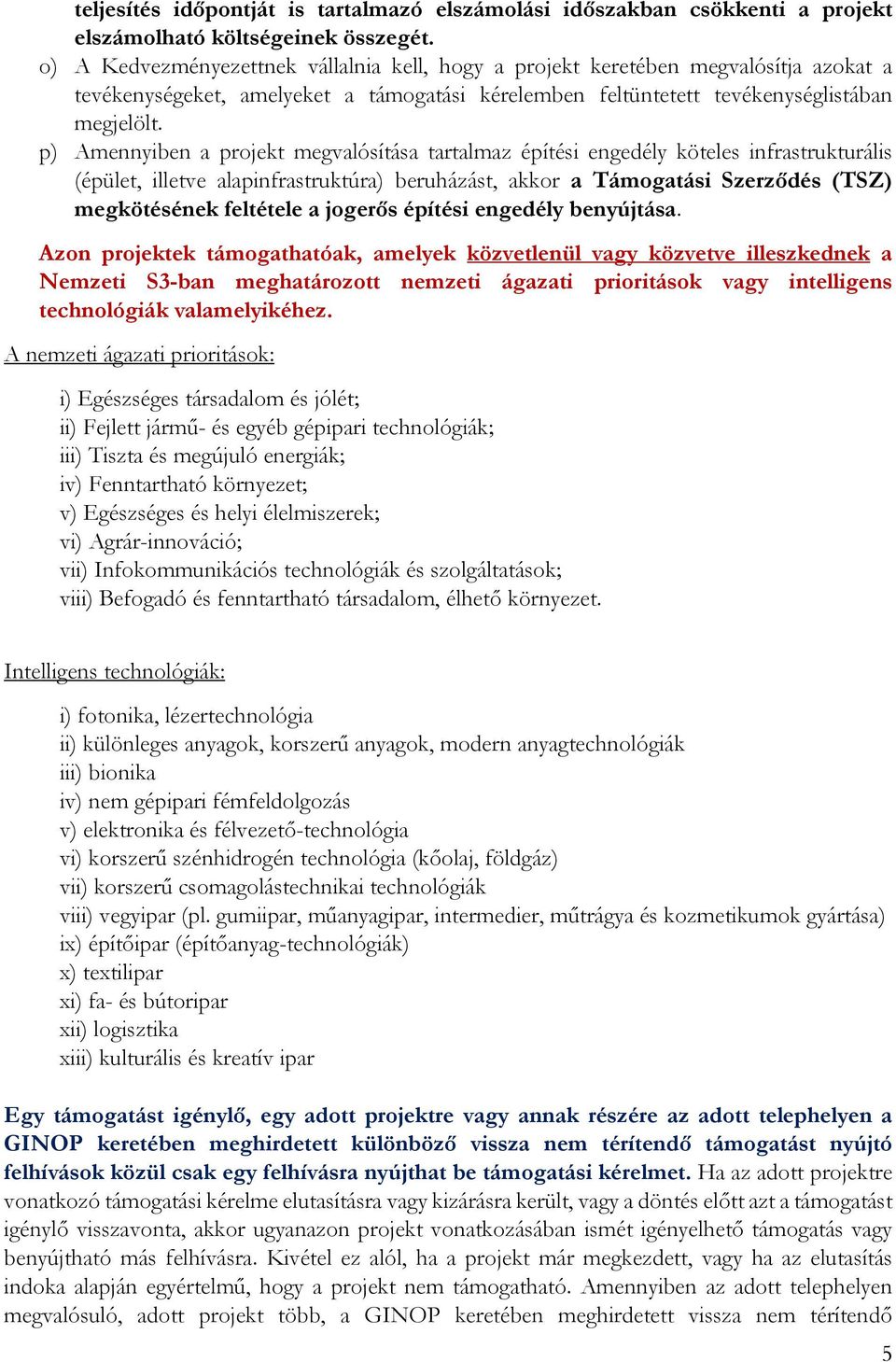 p) Amennyiben a projekt megvalósítása tartalmaz építési engedély köteles infrastrukturális (épület, illetve alapinfrastruktúra) beruházást, akkor a Támogatási Szerződés (TSZ) megkötésének feltétele a